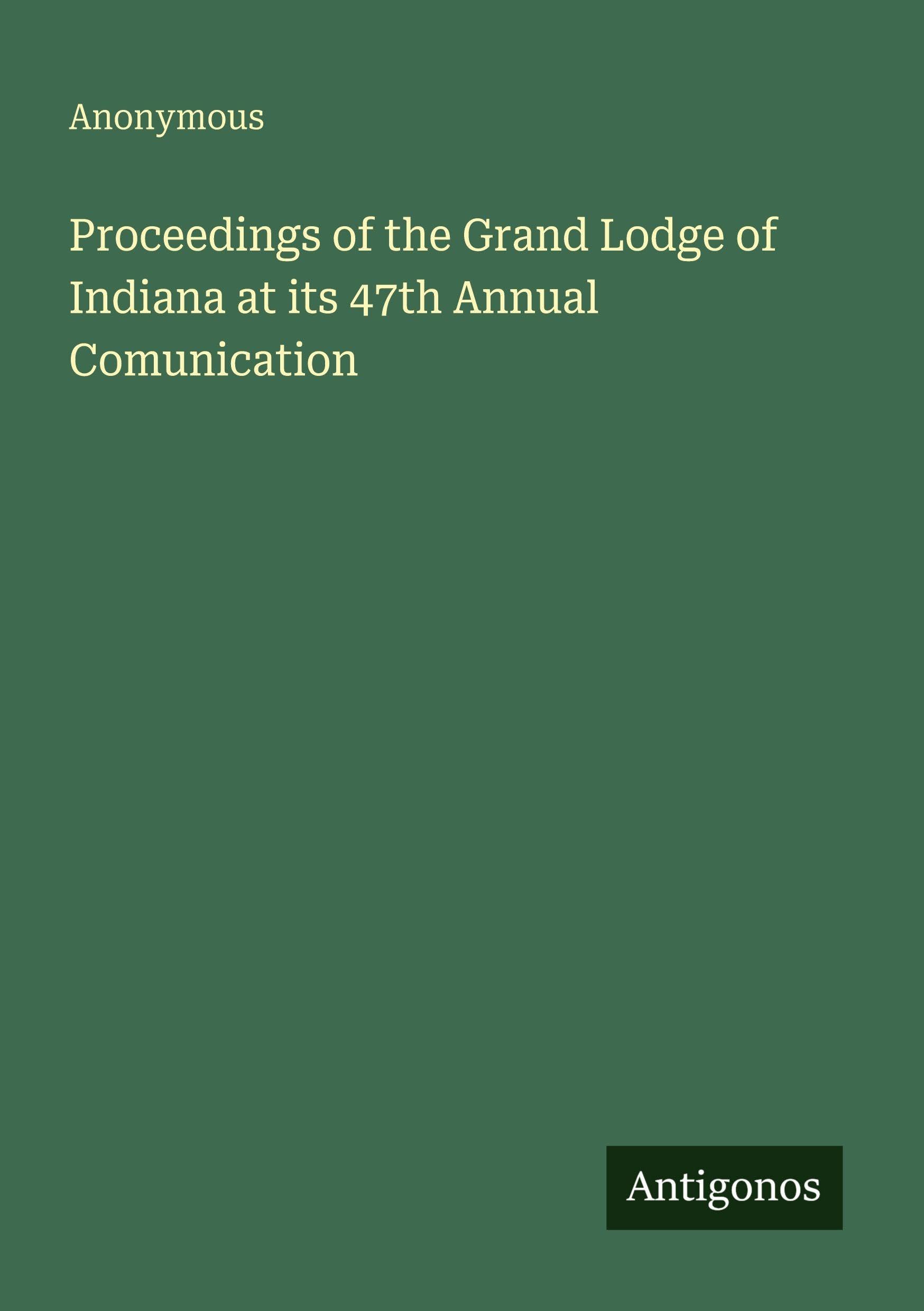 Proceedings of the Grand Lodge of Indiana at its 47th Annual Comunication Classics