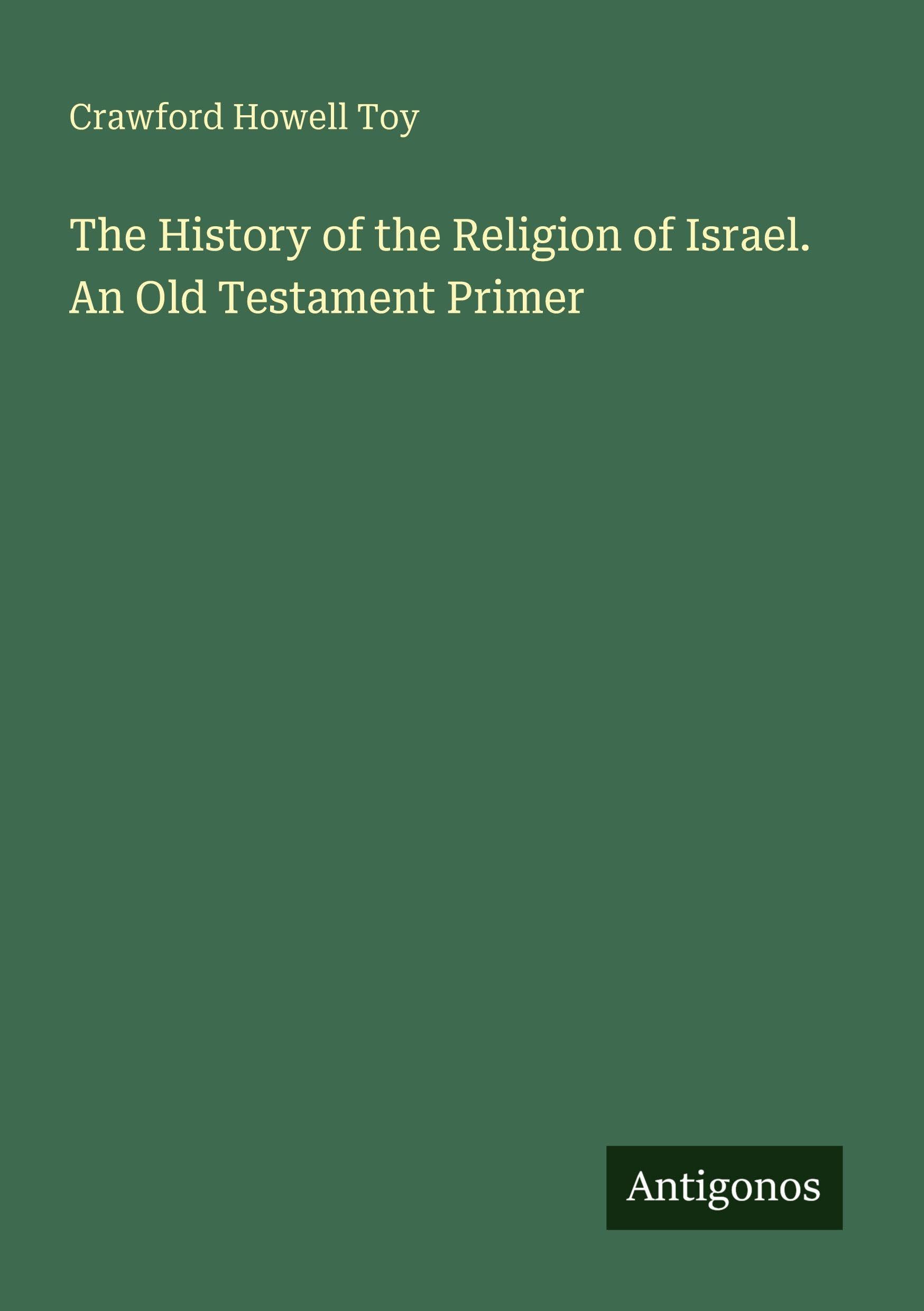 The History of the Religion of Israel. An Old Testament Primer Classics