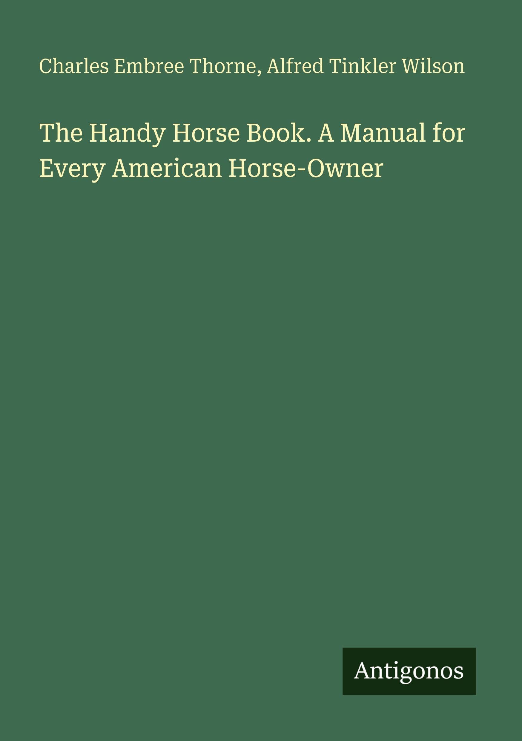 The Handy Horse Book. A Manual for Every American Horse-Owner Classics