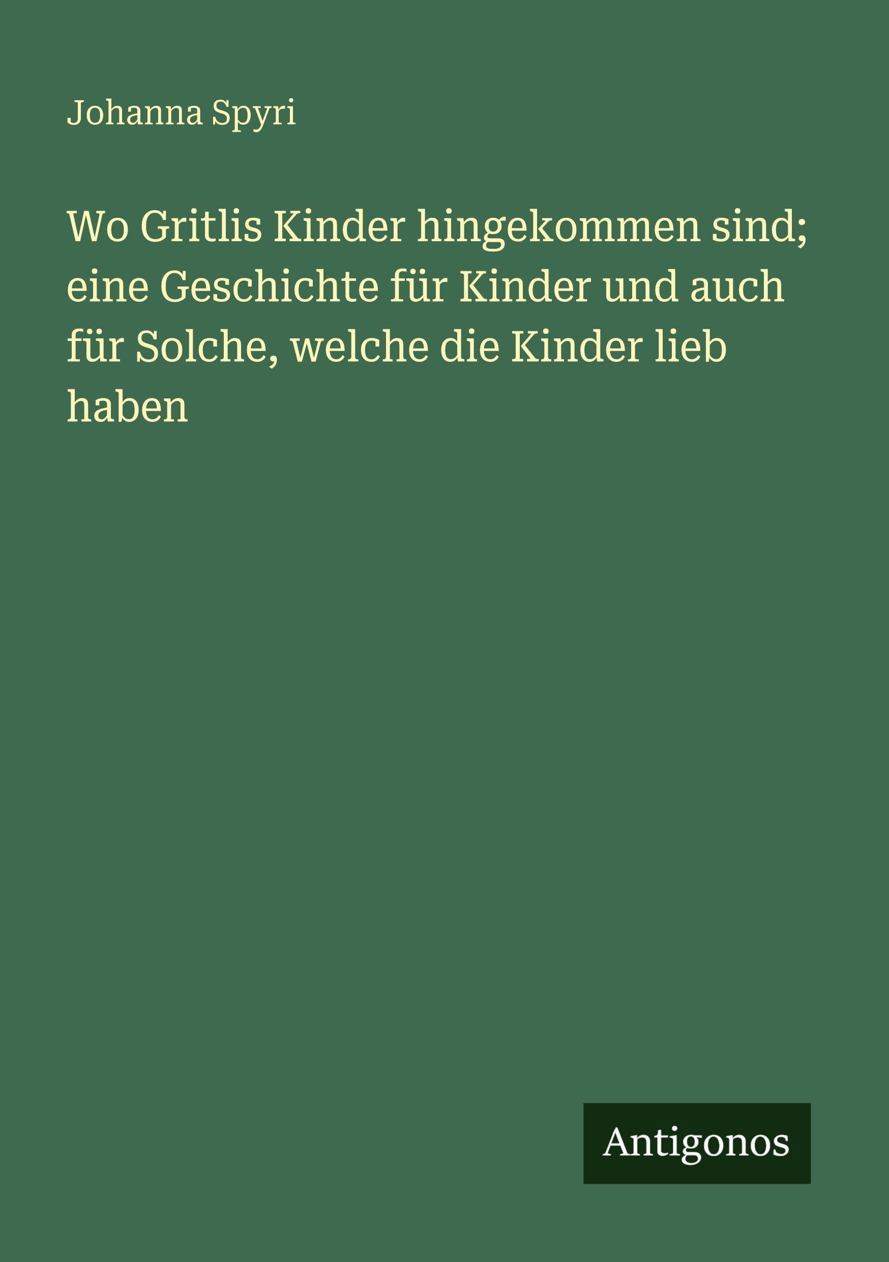 Wo Gritlis Kinder hingekommen sind; eine Geschichte für Kinder und auch für Solche, welche die Kinder lieb haben Classics