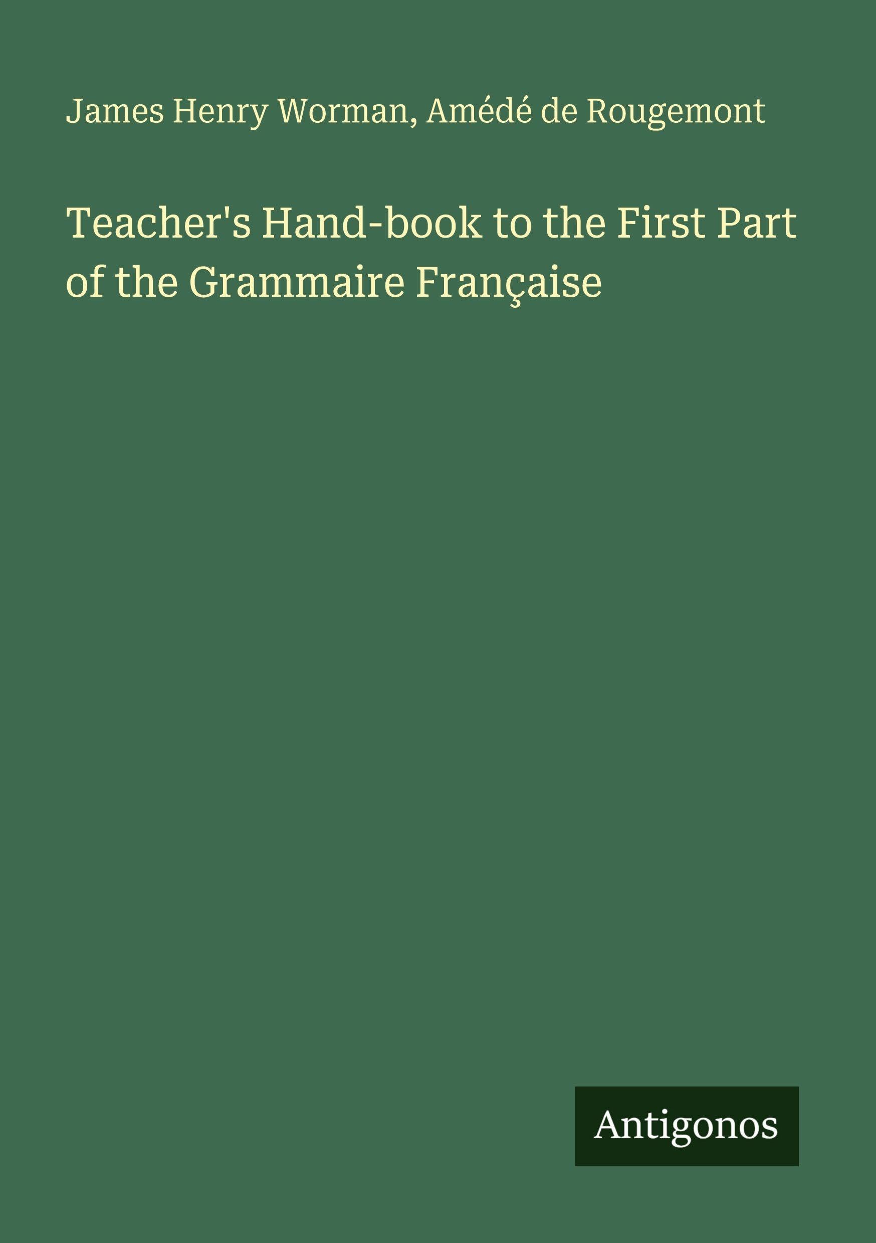 Teacher's Hand-book to the First Part of the Grammaire Française Classics