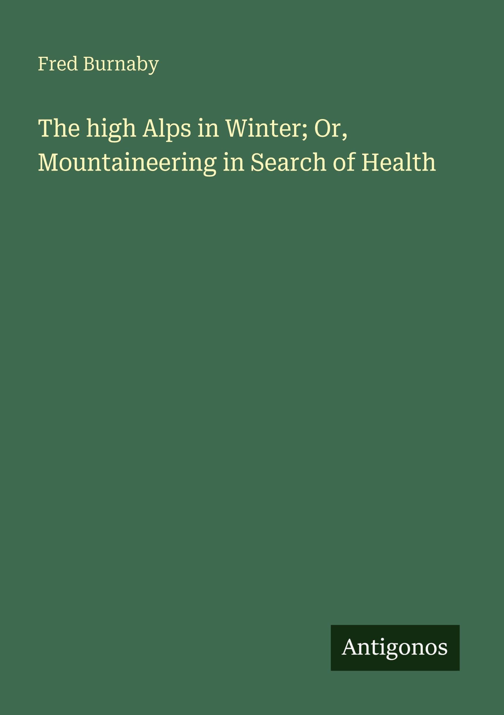 The high Alps in Winter; Or, Mountaineering in Search of Health Classics