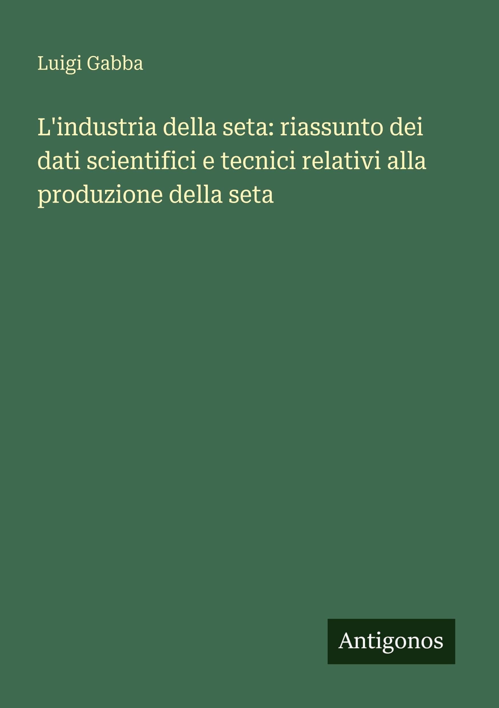 L'industria della seta: riassunto dei dati scientifici e tecnici relativi alla produzione della seta Classics