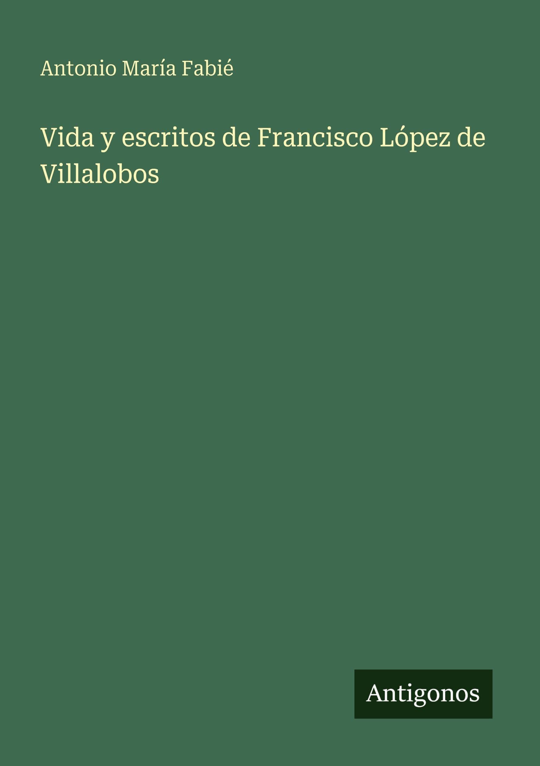Vida y escritos de Francisco López de Villalobos Classics