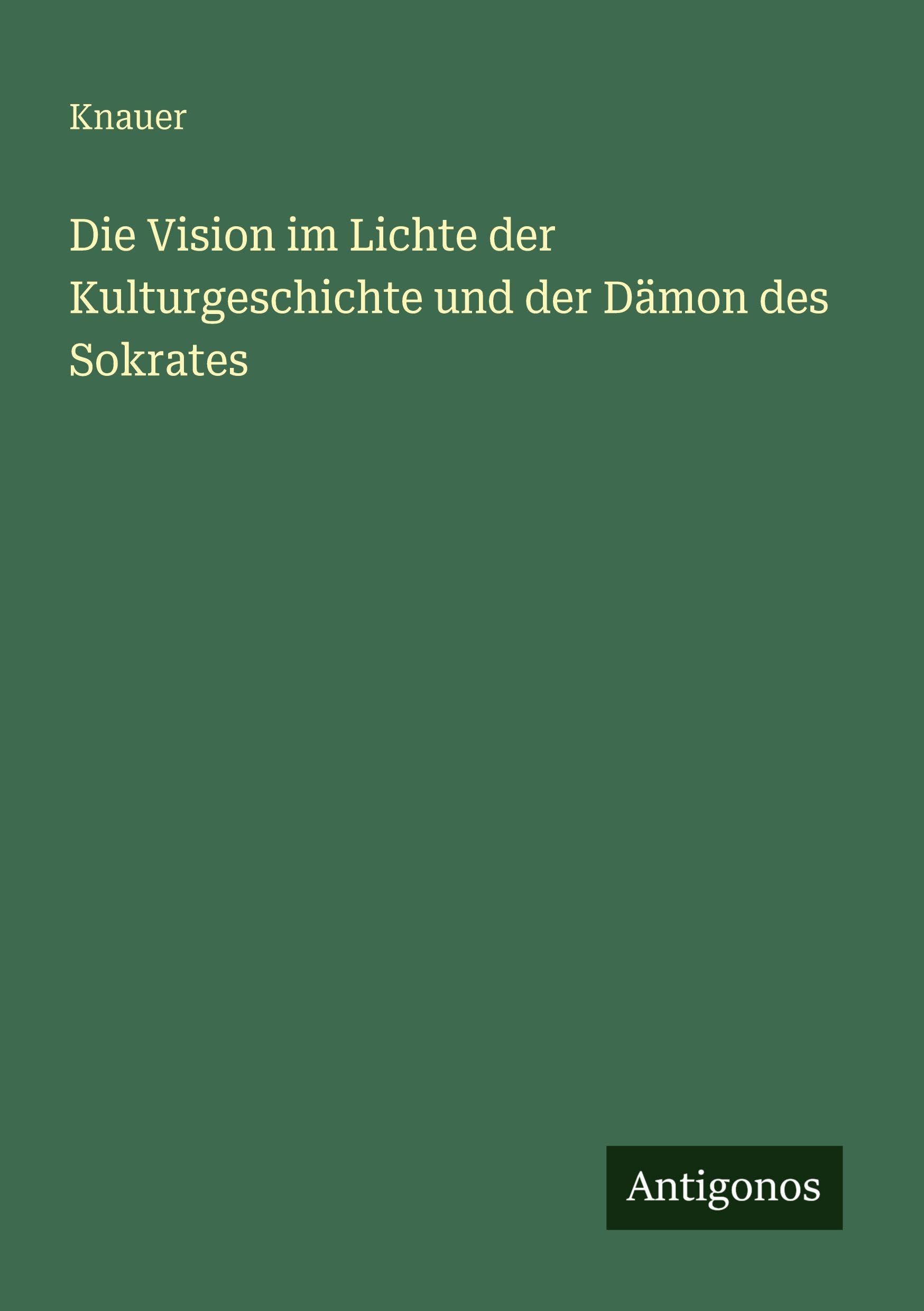 Die Vision im Lichte der Kulturgeschichte und der Dämon des Sokrates Classics