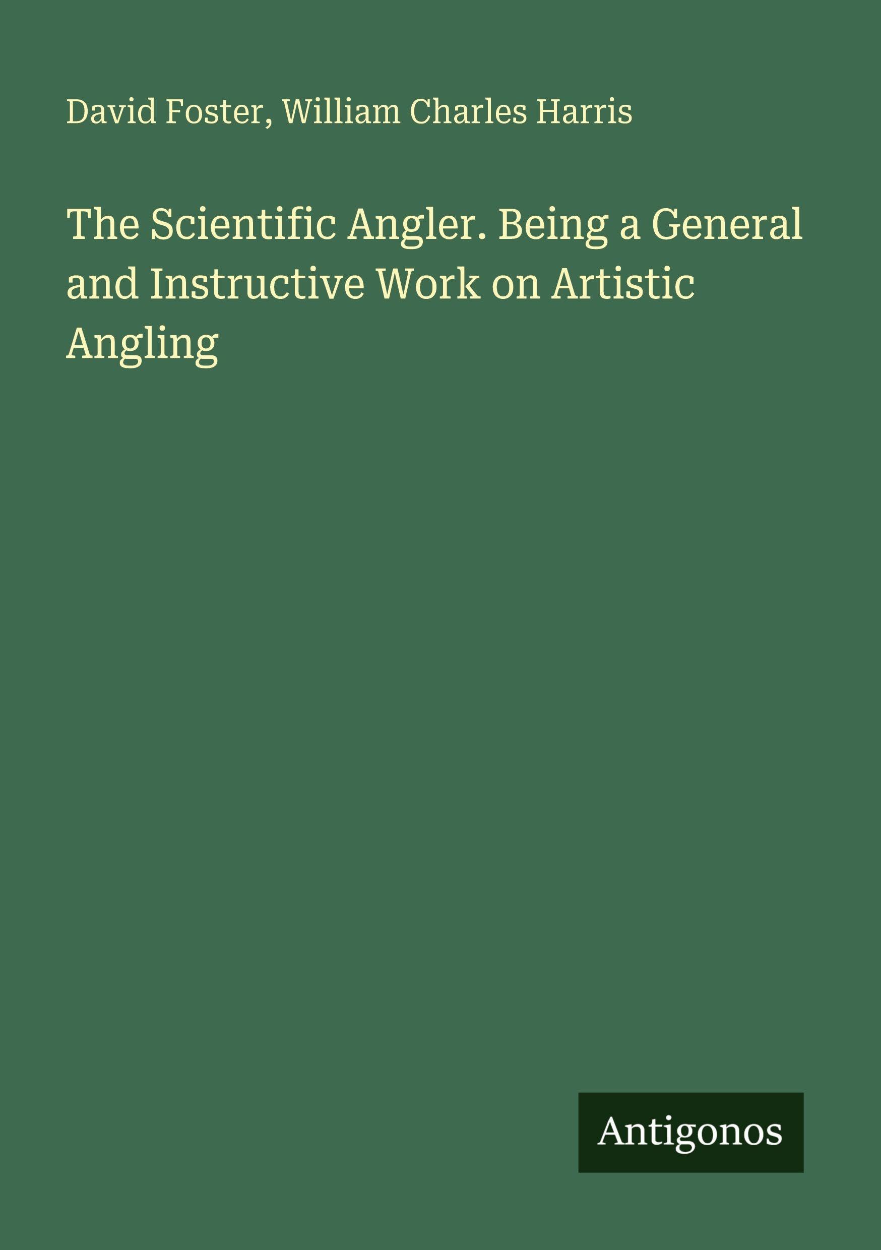 The Scientific Angler. Being a General and Instructive Work on Artistic Angling Classics