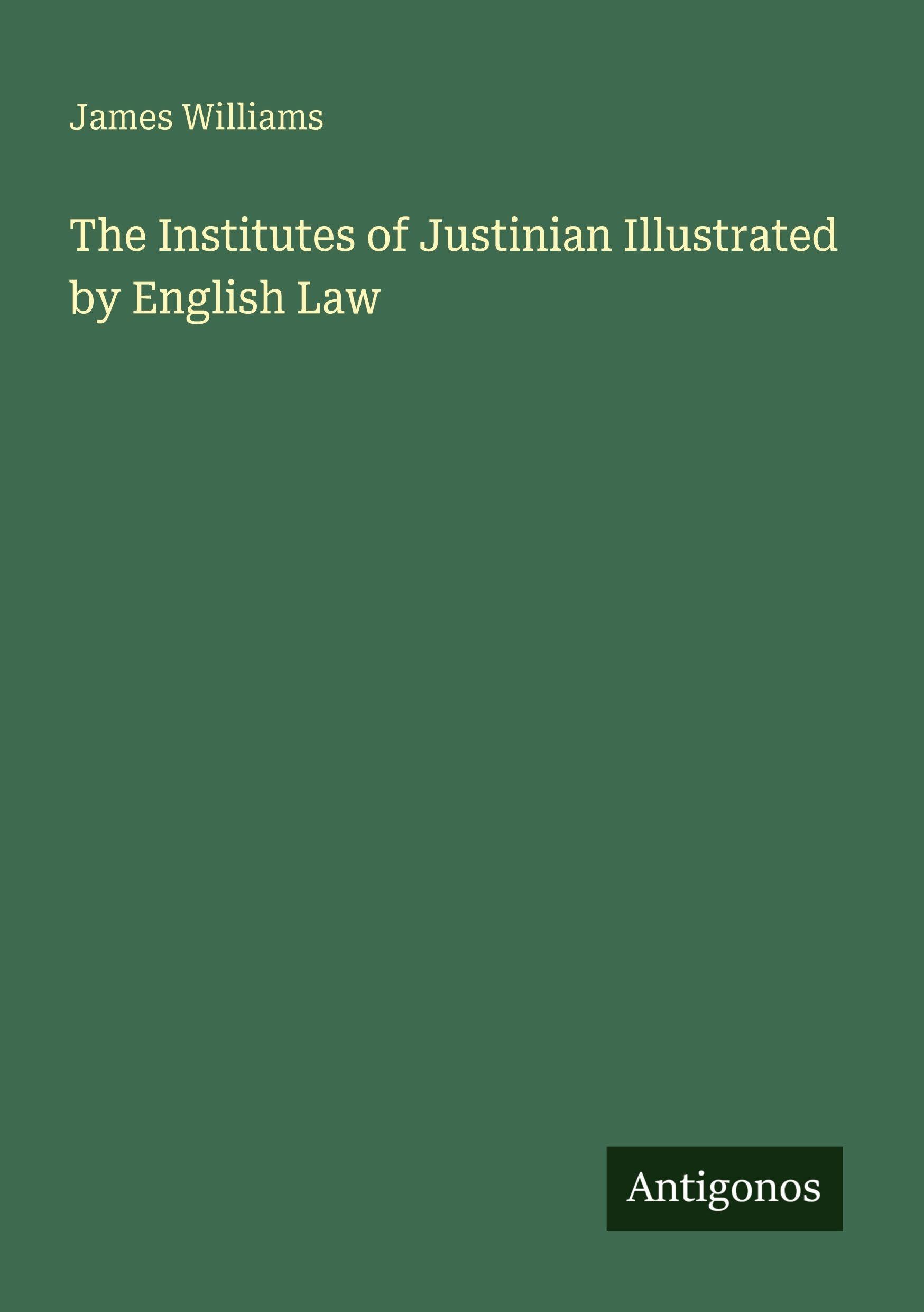 The Institutes of Justinian Illustrated by English Law Classics