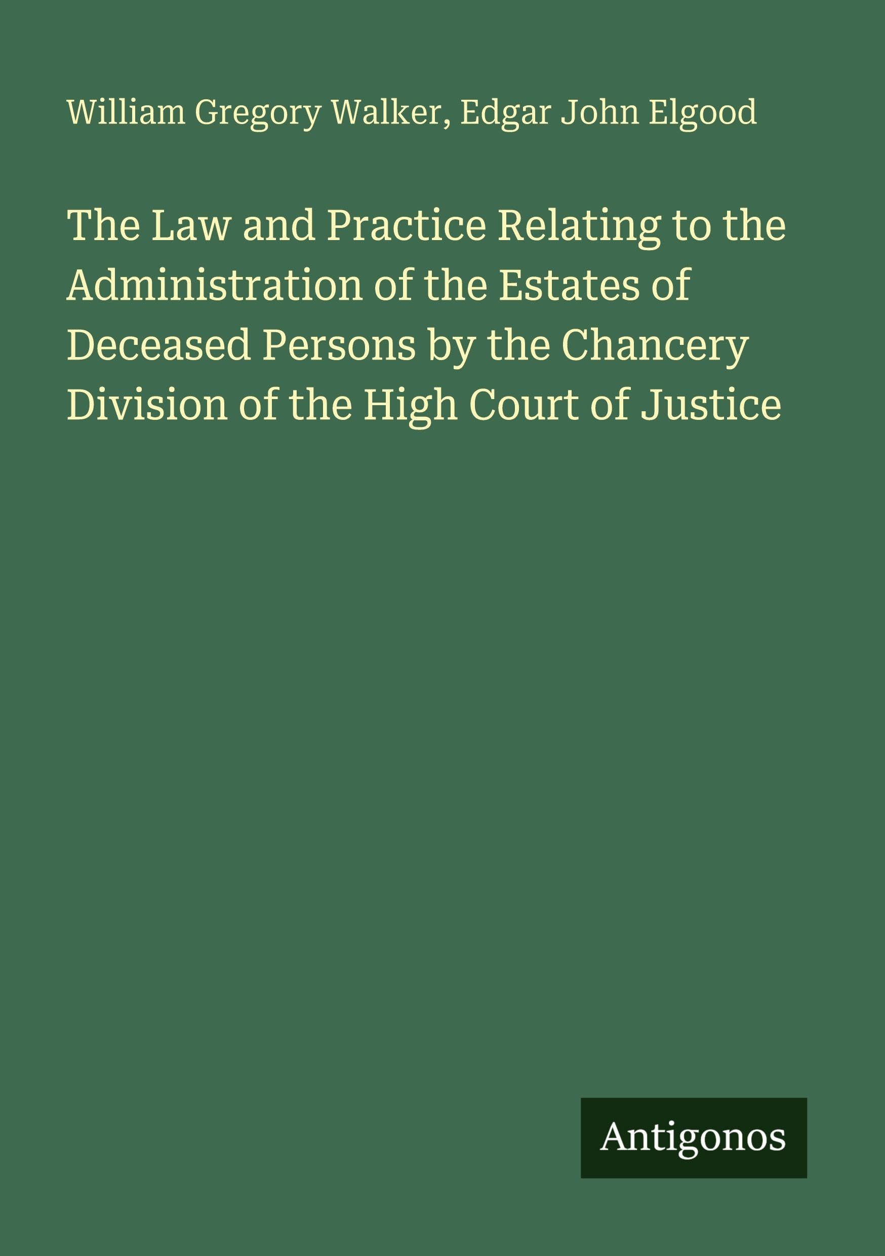 The Law and Practice Relating to the Administration of the Estates of Deceased Persons by the Chancery Division of the High Court of Justice Classics