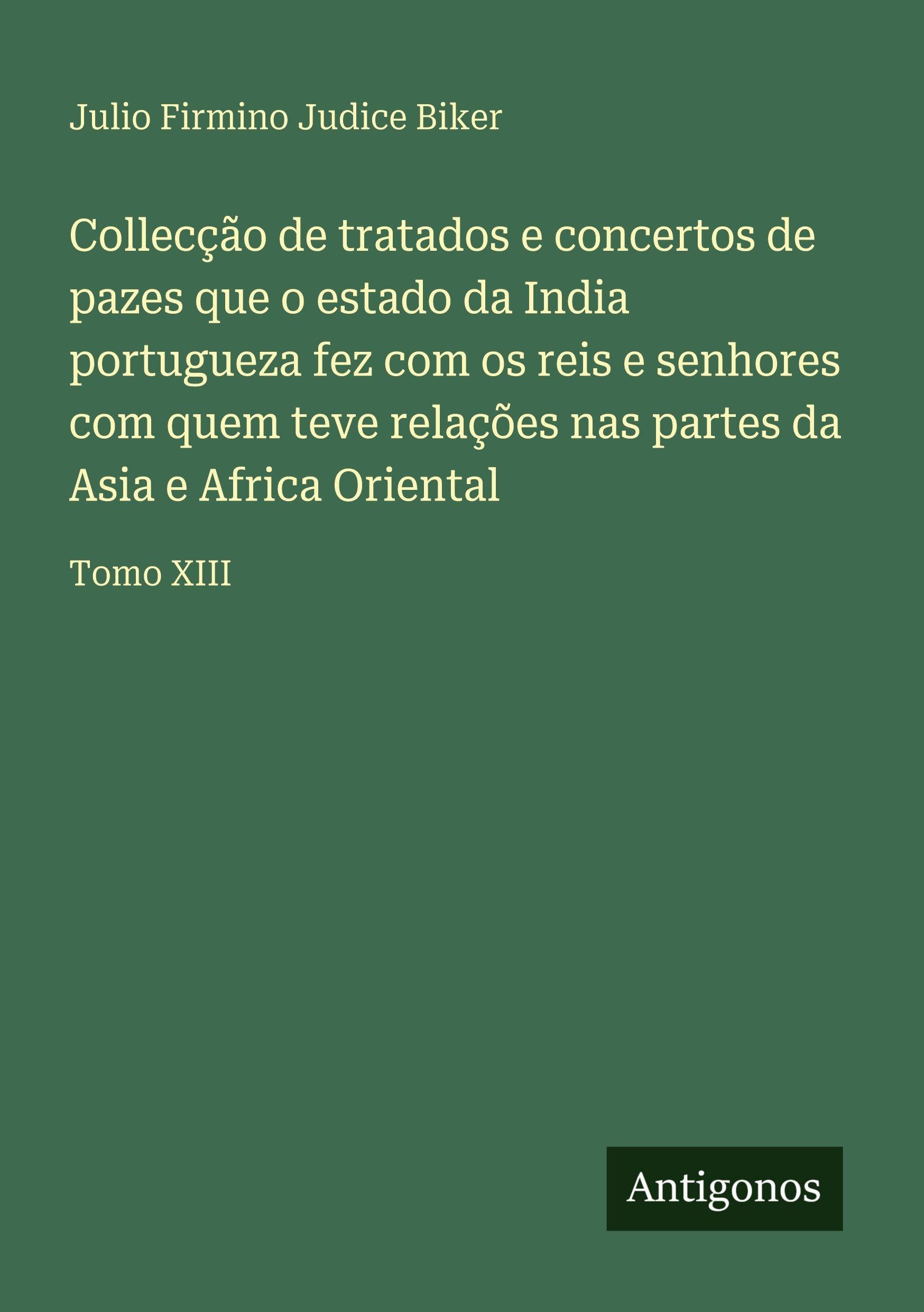 Collecção de tratados e concertos de pazes que o estado da India portugueza fez com os reis e senhores com quem teve relações nas partes da Asia e Africa Oriental Classics