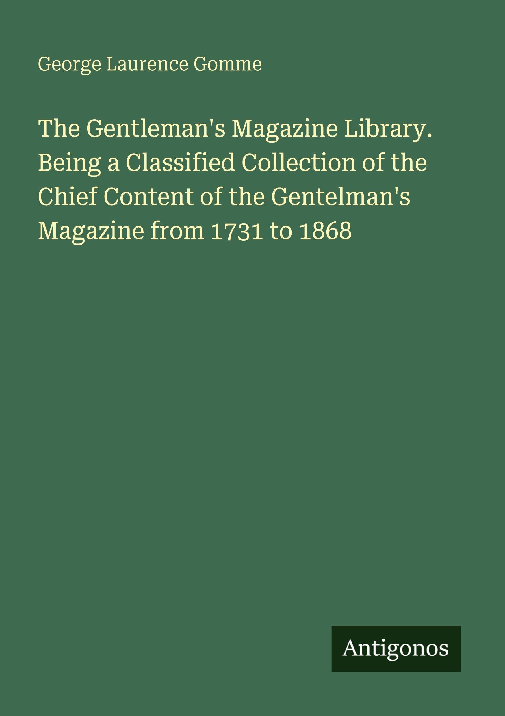The Gentleman's Magazine Library. Being a Classified Collection of the Chief Content of the Gentelman's Magazine from 1731 to 1868 Classics