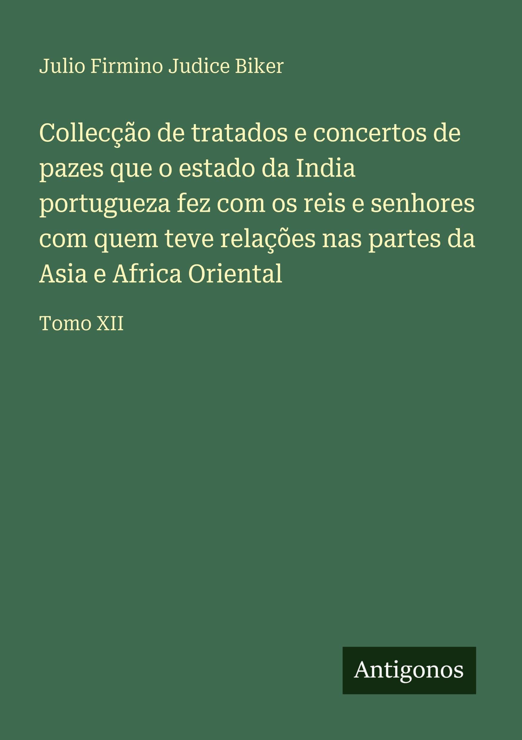 Collecção de tratados e concertos de pazes que o estado da India portugueza fez com os reis e senhores com quem teve relações nas partes da Asia e Africa Oriental Classics