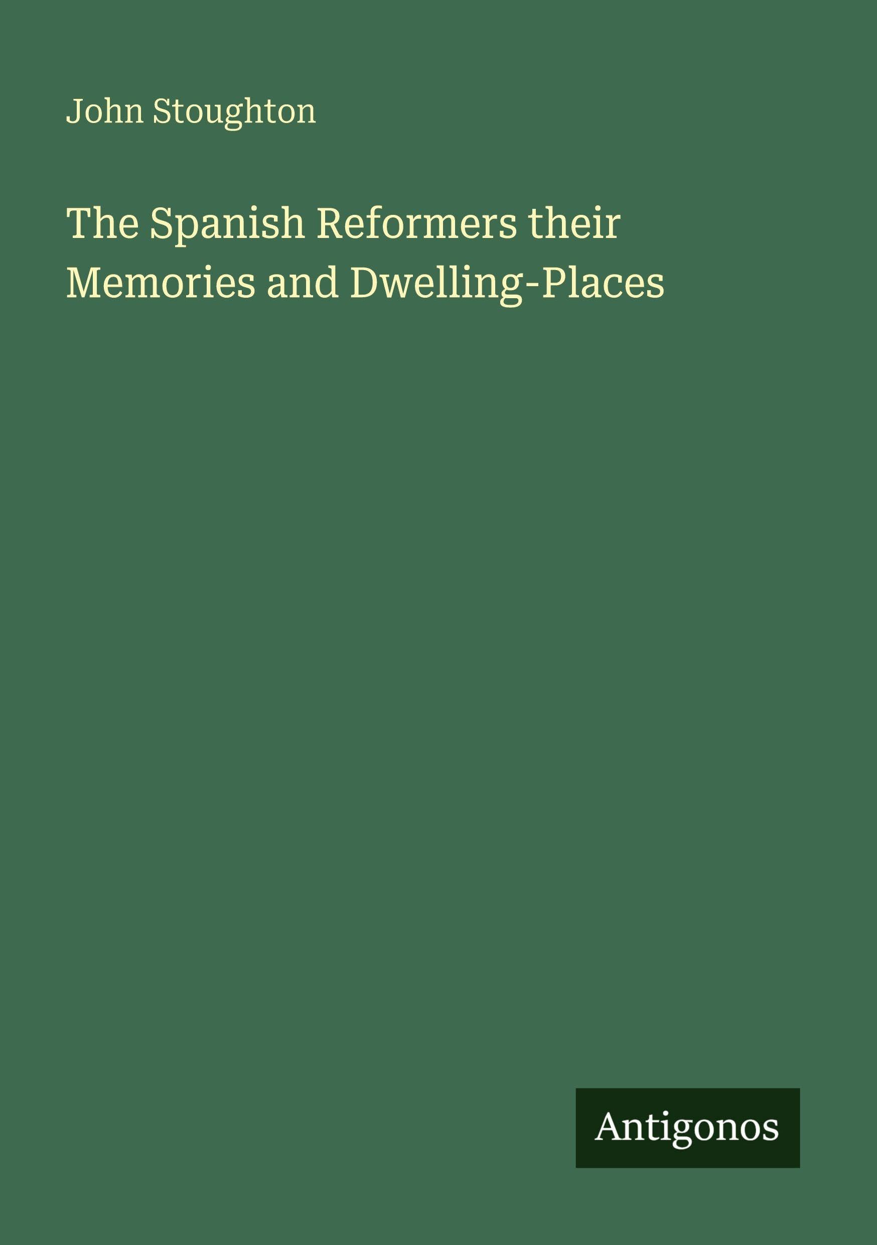 The Spanish Reformers their Memories and Dwelling-Places Classics