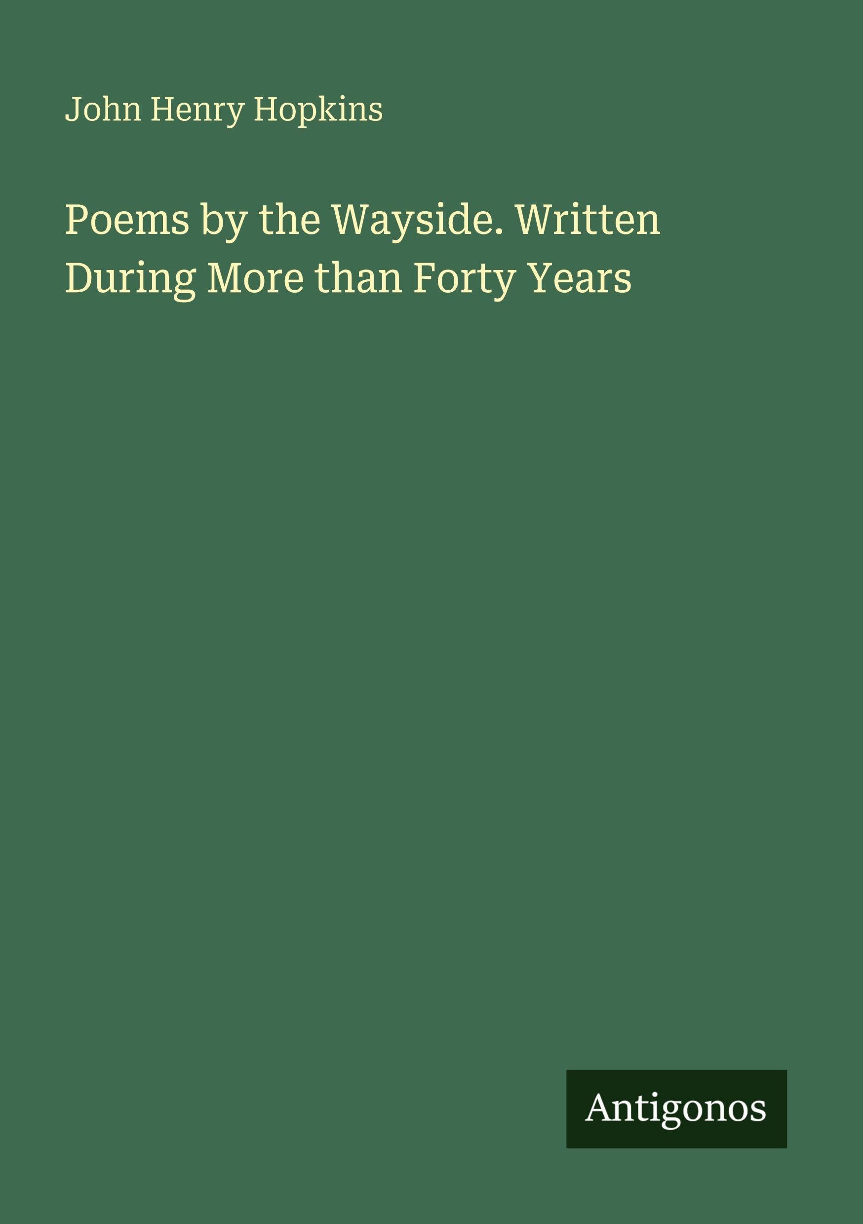 Poems by the Wayside. Written During More than Forty Years Classics