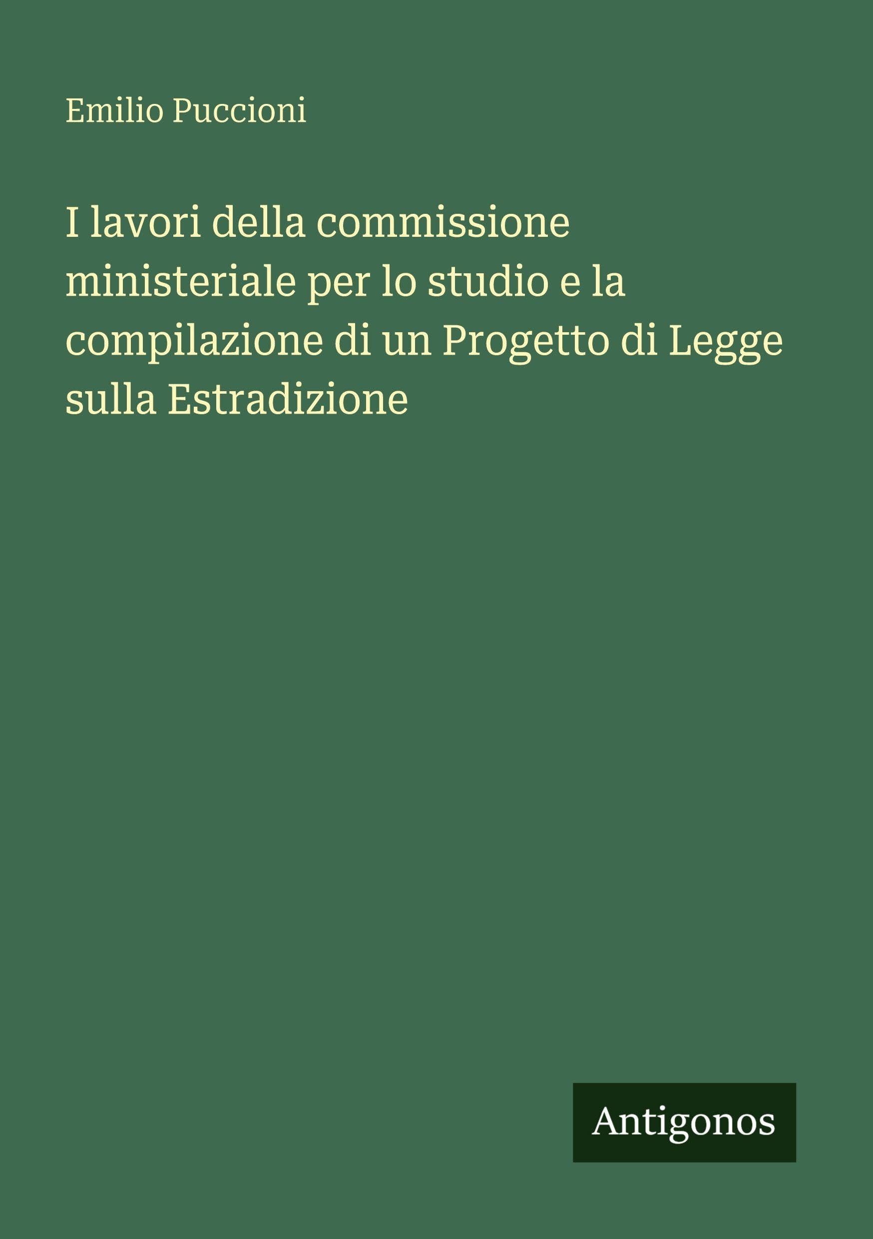 I lavori della commissione ministeriale per lo studio e la compilazione di un Progetto di Legge sulla Estradizione Classics