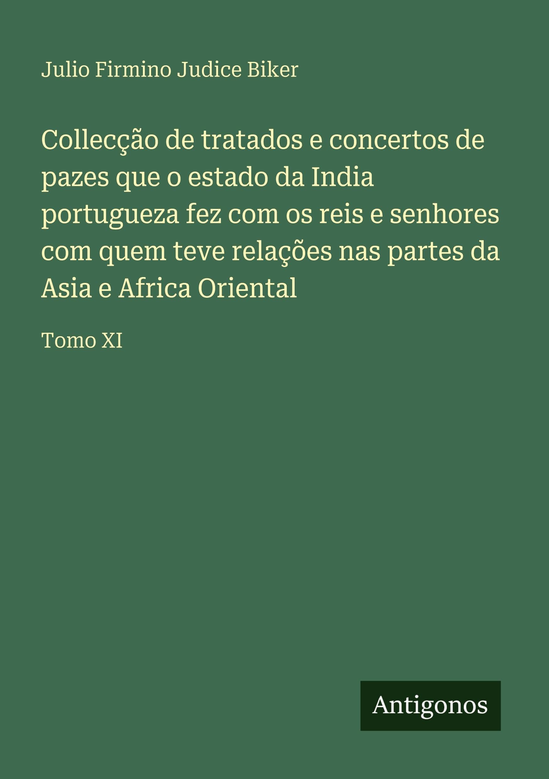 Collecção de tratados e concertos de pazes que o estado da India portugueza fez com os reis e senhores com quem teve relações nas partes da Asia e Africa Oriental Classics