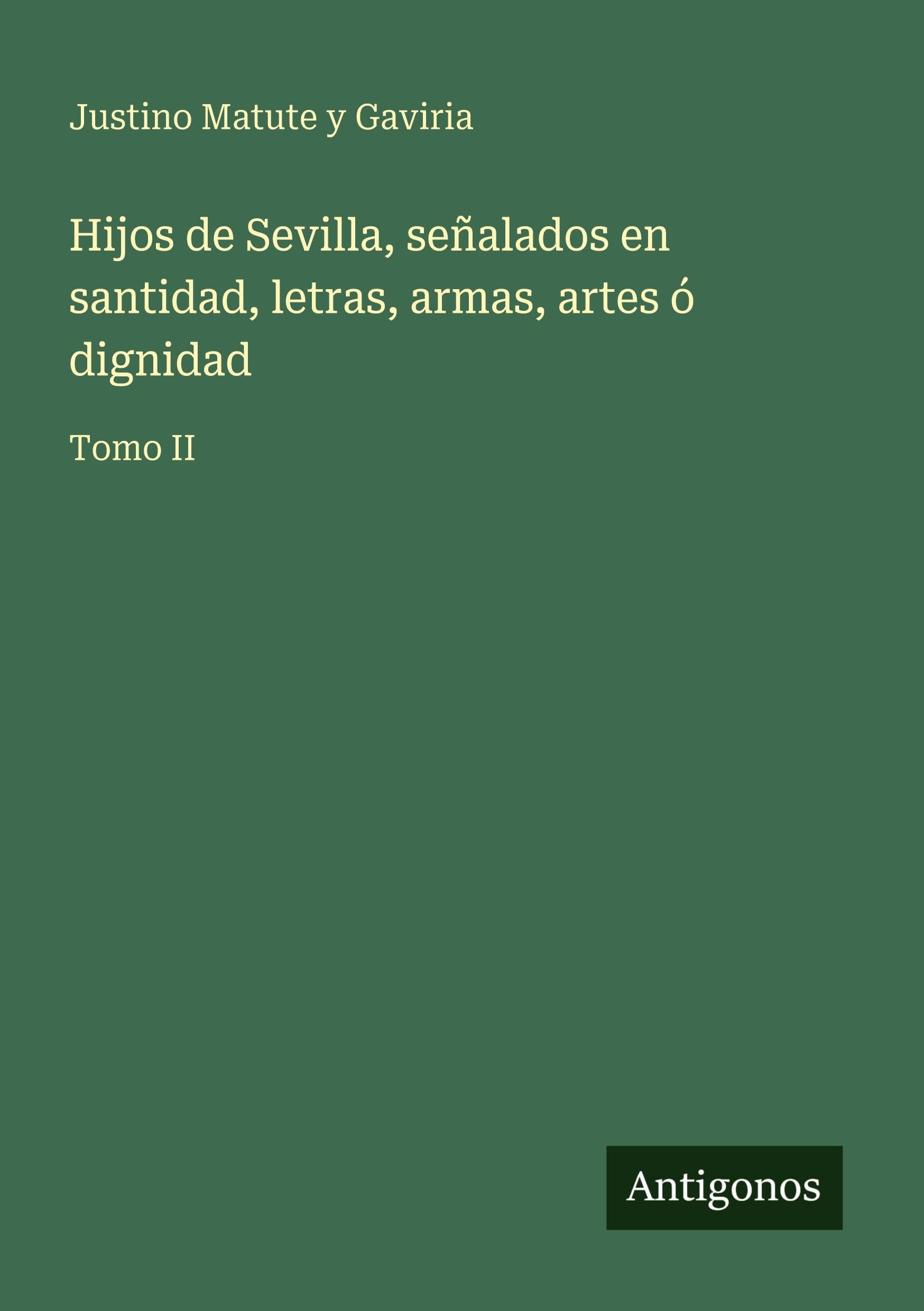 Hijos de Sevilla, señalados en santidad, letras, armas, artes ó dignidad Classics