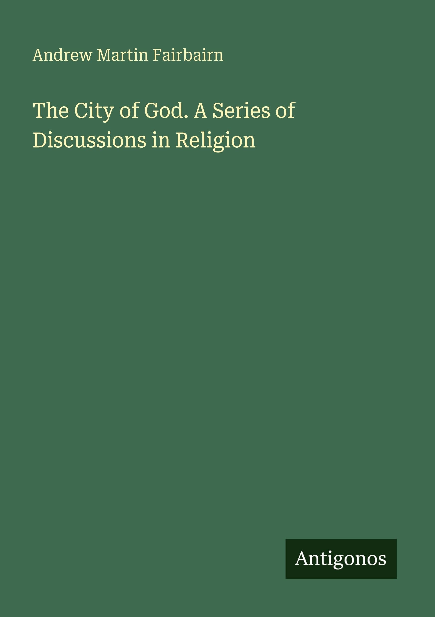 The City of God. A Series of Discussions in Religion Classics