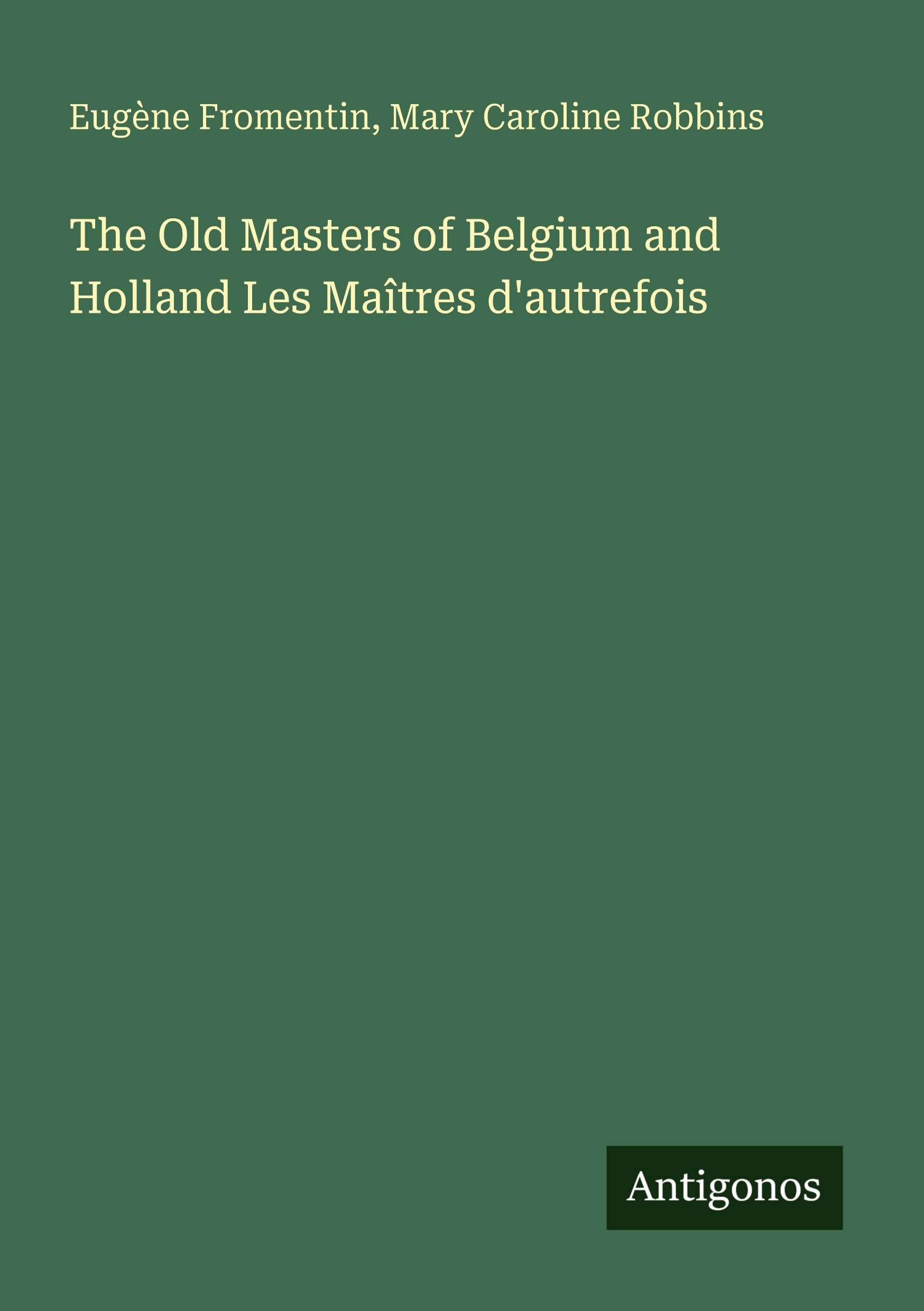 The Old Masters of Belgium and Holland Les Maîtres d'autrefois Classics