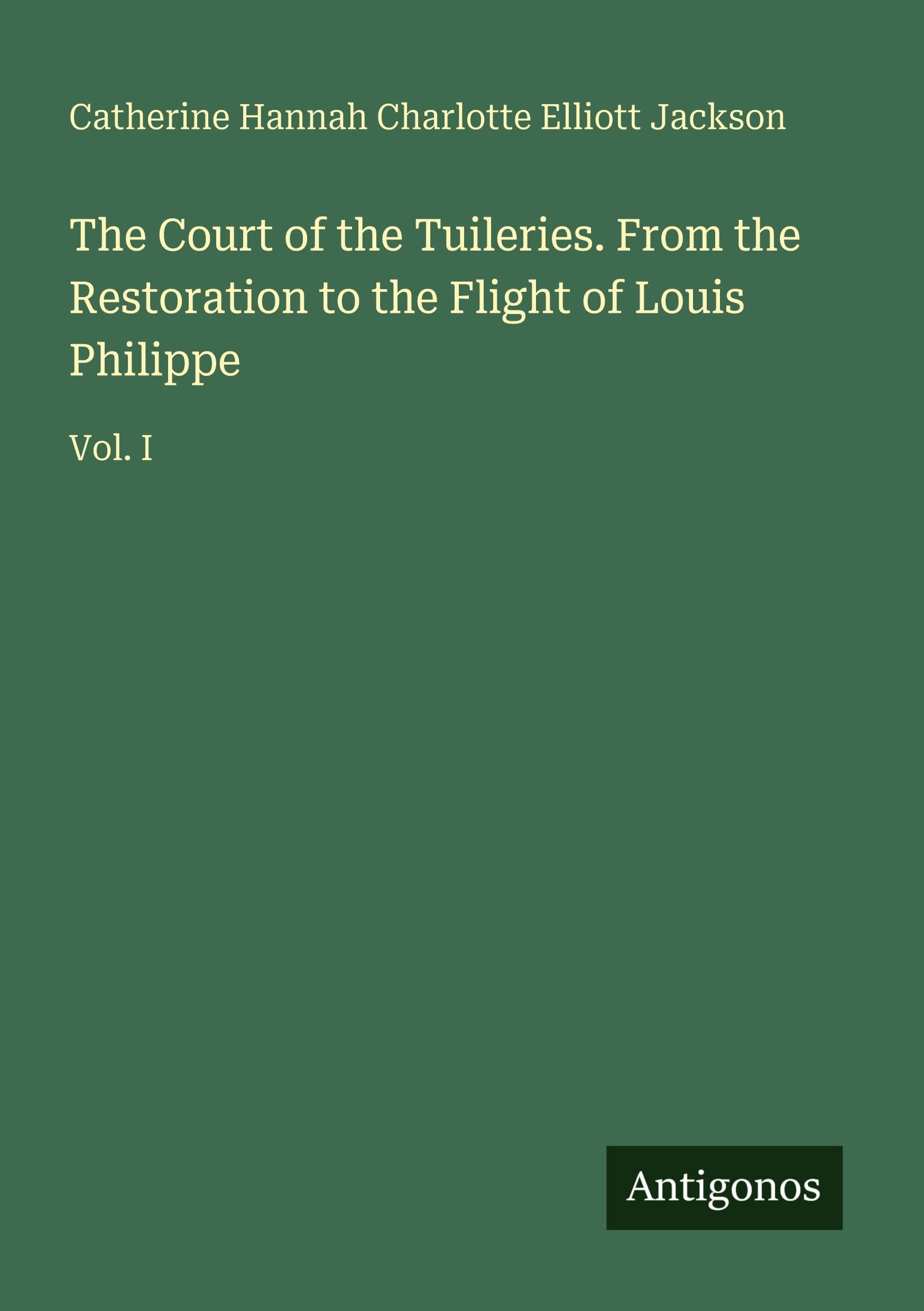 The Court of the Tuileries. From the Restoration to the Flight of Louis Philippe Classics