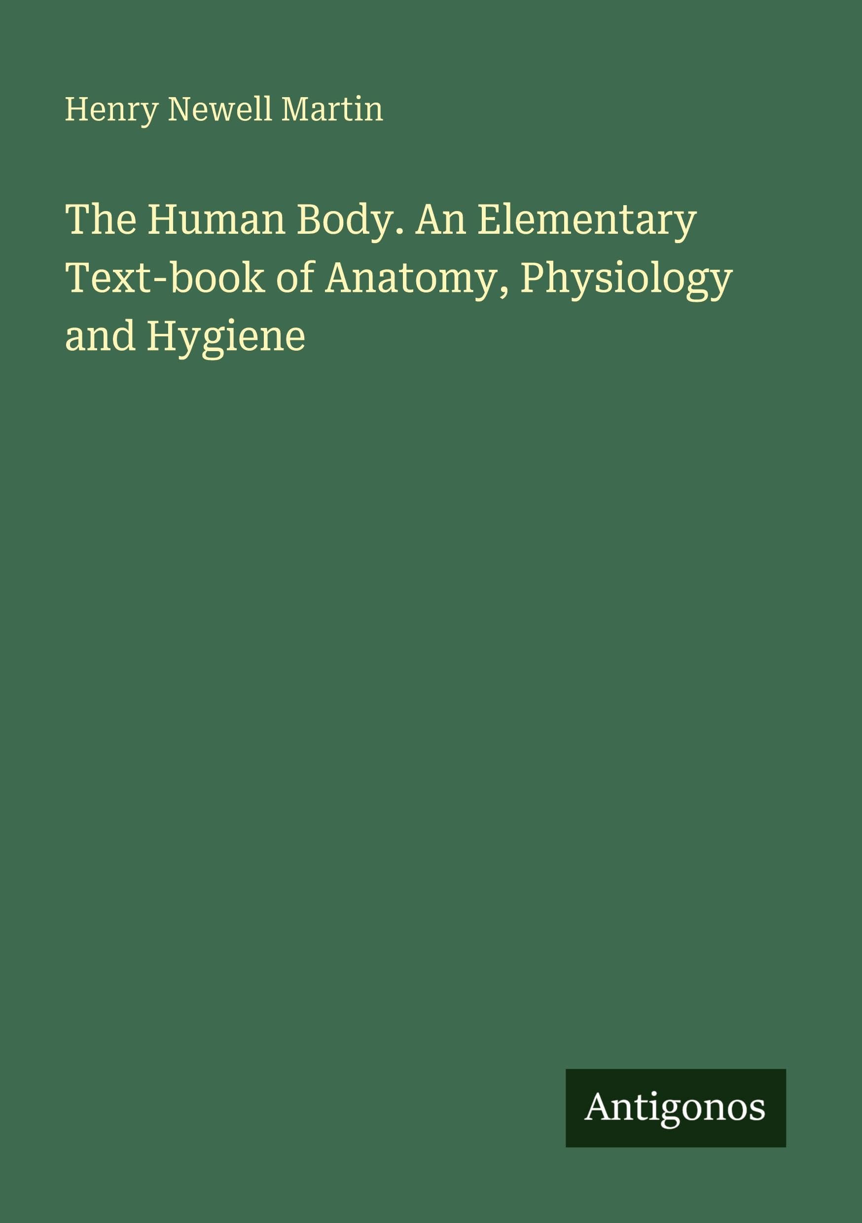 The Human Body. An Elementary Text-book of Anatomy, Physiology and Hygiene Classics