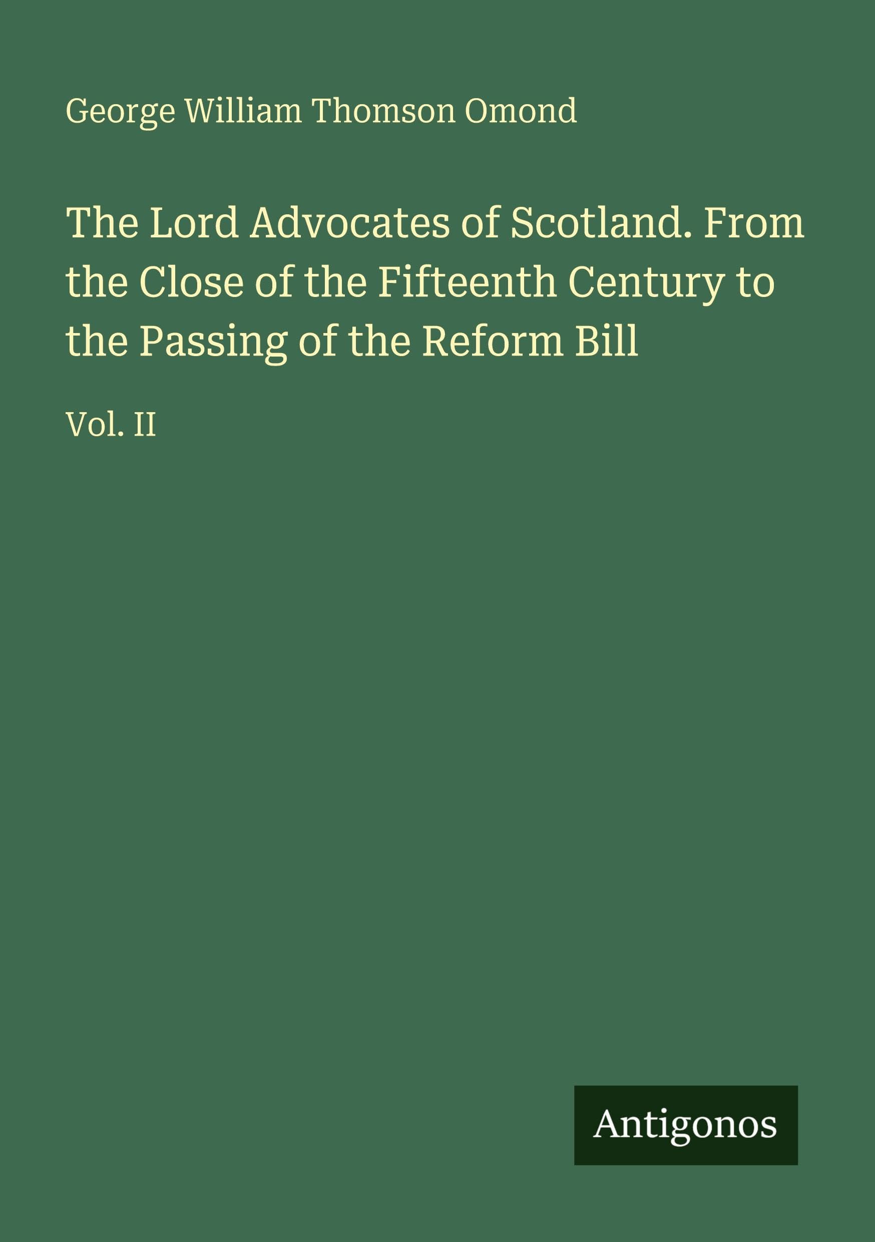 The Lord Advocates of Scotland. From the Close of the Fifteenth Century to the Passing of the Reform Bill Classics