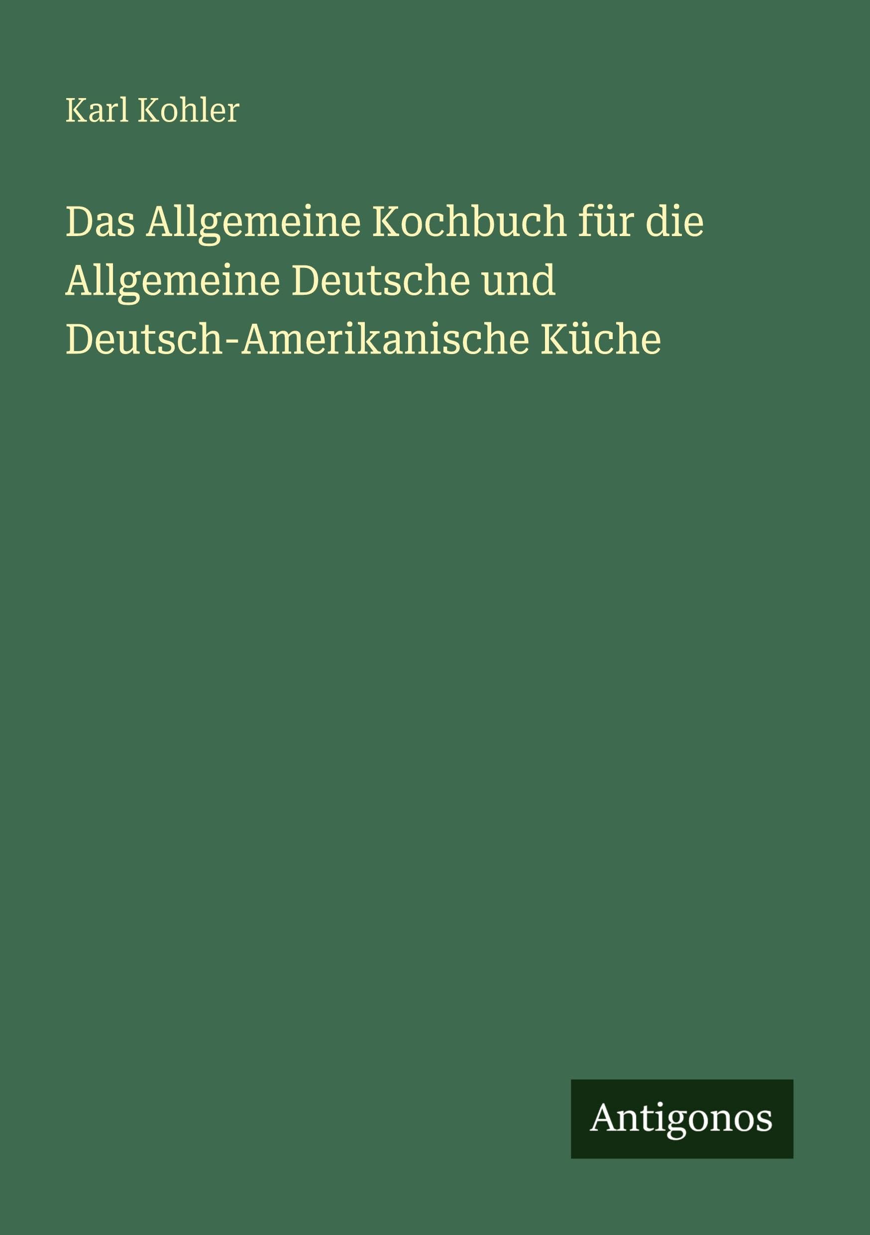 Das Allgemeine Kochbuch für die Allgemeine Deutsche und Deutsch-Amerikanische Küche Classics
