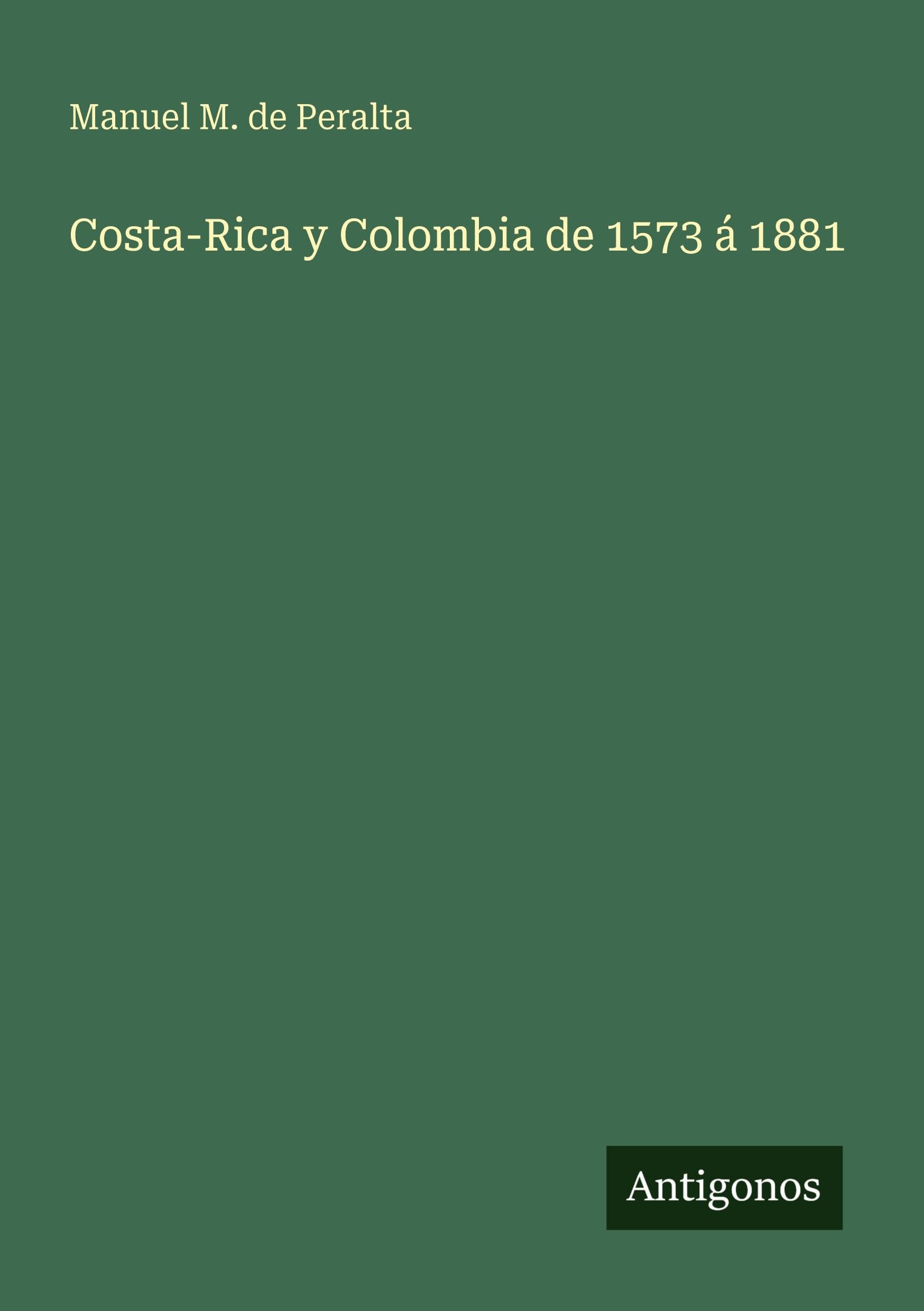 Costa-Rica y Colombia de 1573 á 1881 Classics