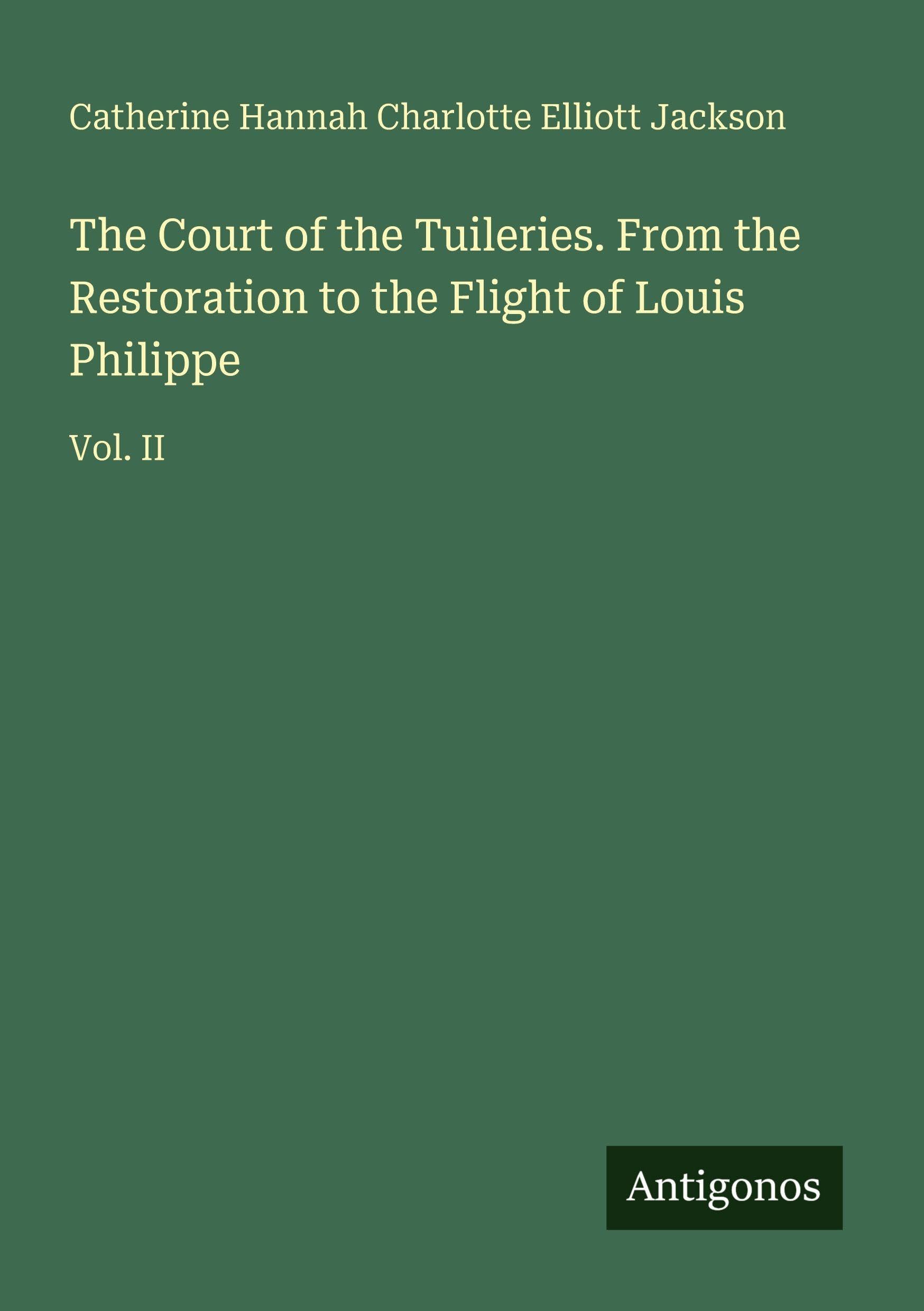 The Court of the Tuileries. From the Restoration to the Flight of Louis Philippe Classics