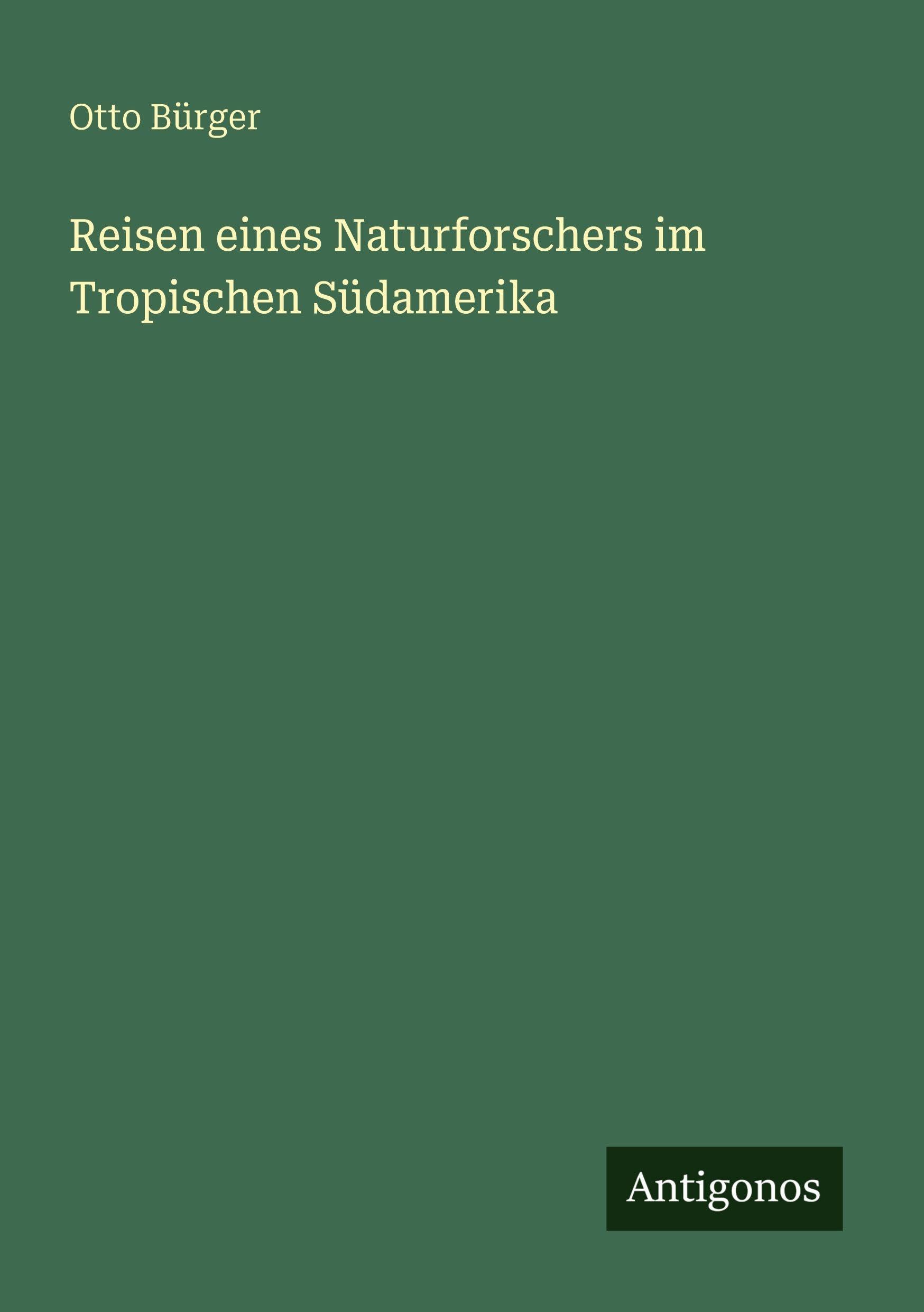 Reisen eines Naturforschers im Tropischen Südamerika Classics