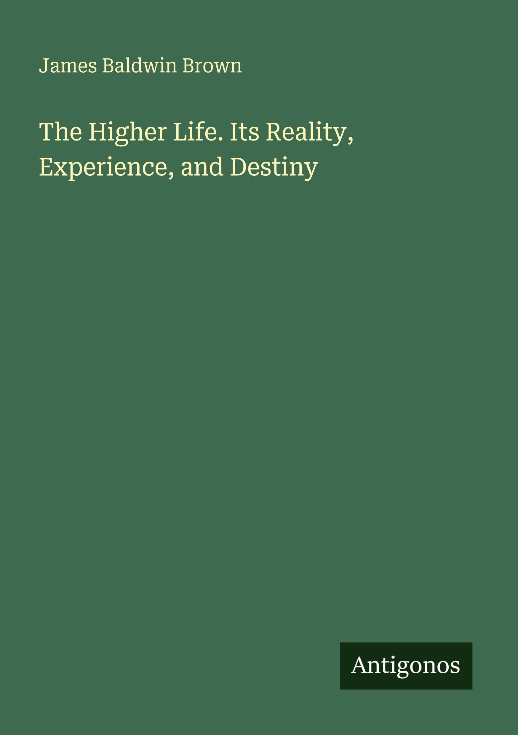 The Higher Life. Its Reality, Experience, and Destiny Classics