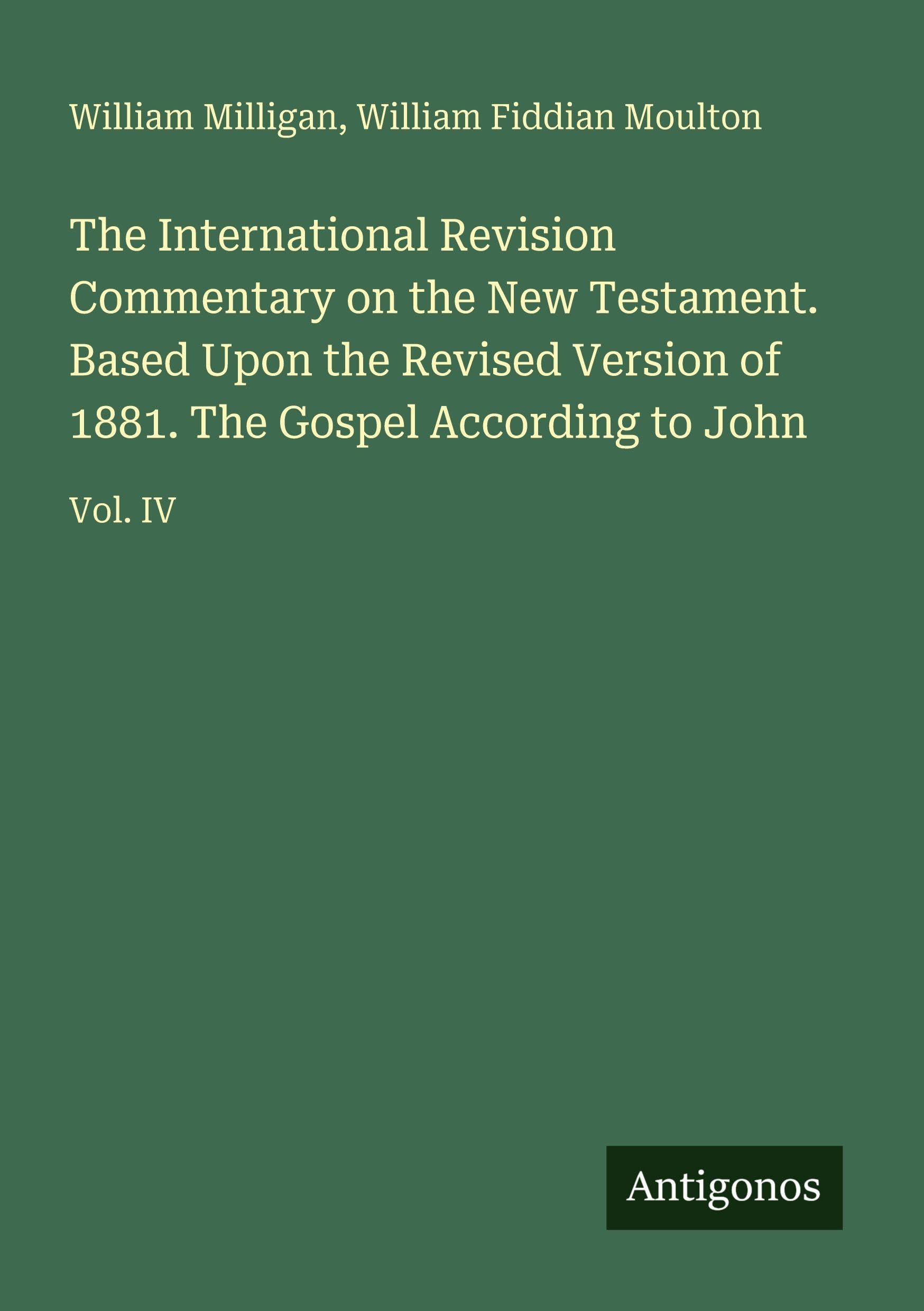 The International Revision Commentary on the New Testament. Based Upon the Revised Version of 1881. The Gospel According to John Classics