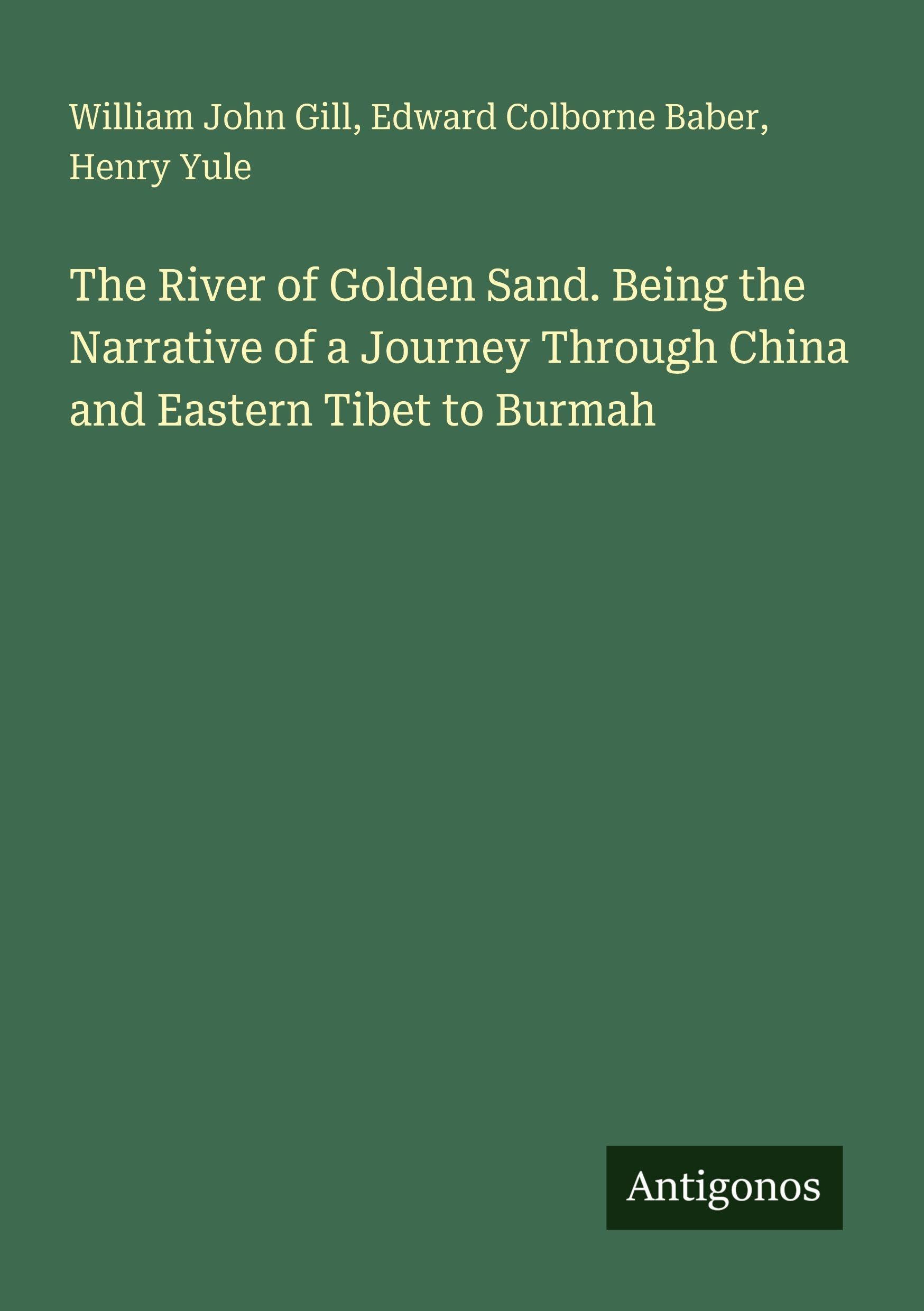 The River of Golden Sand. Being the Narrative of a Journey Through China and Eastern Tibet to Burmah Classics