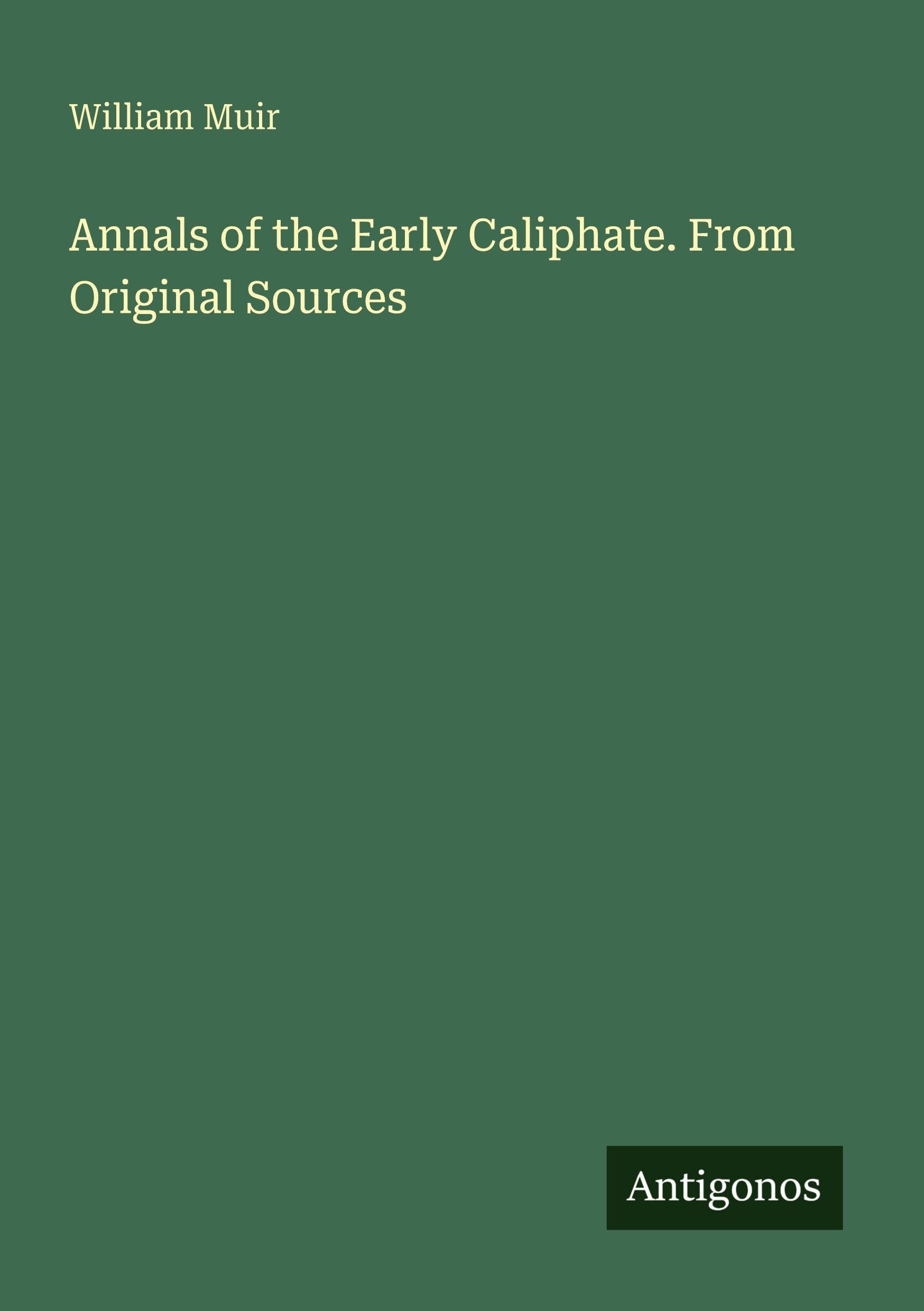 Annals of the Early Caliphate. From Original Sources Classics