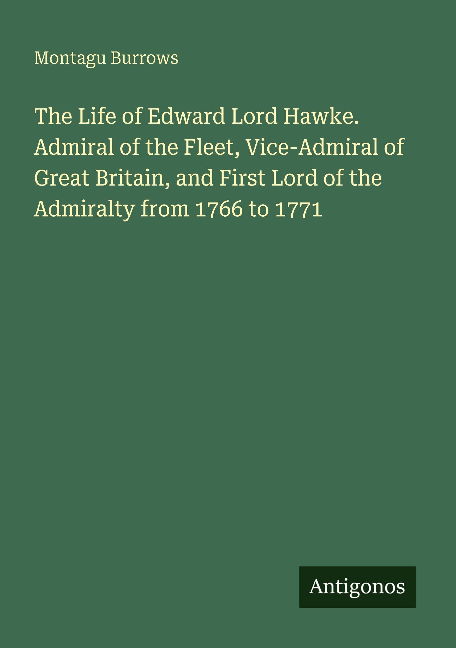 The Life of Edward Lord Hawke. Admiral of the Fleet, Vice-Admiral of Great Britain, and First Lord of the Admiralty from 1766 to 1771 Classics