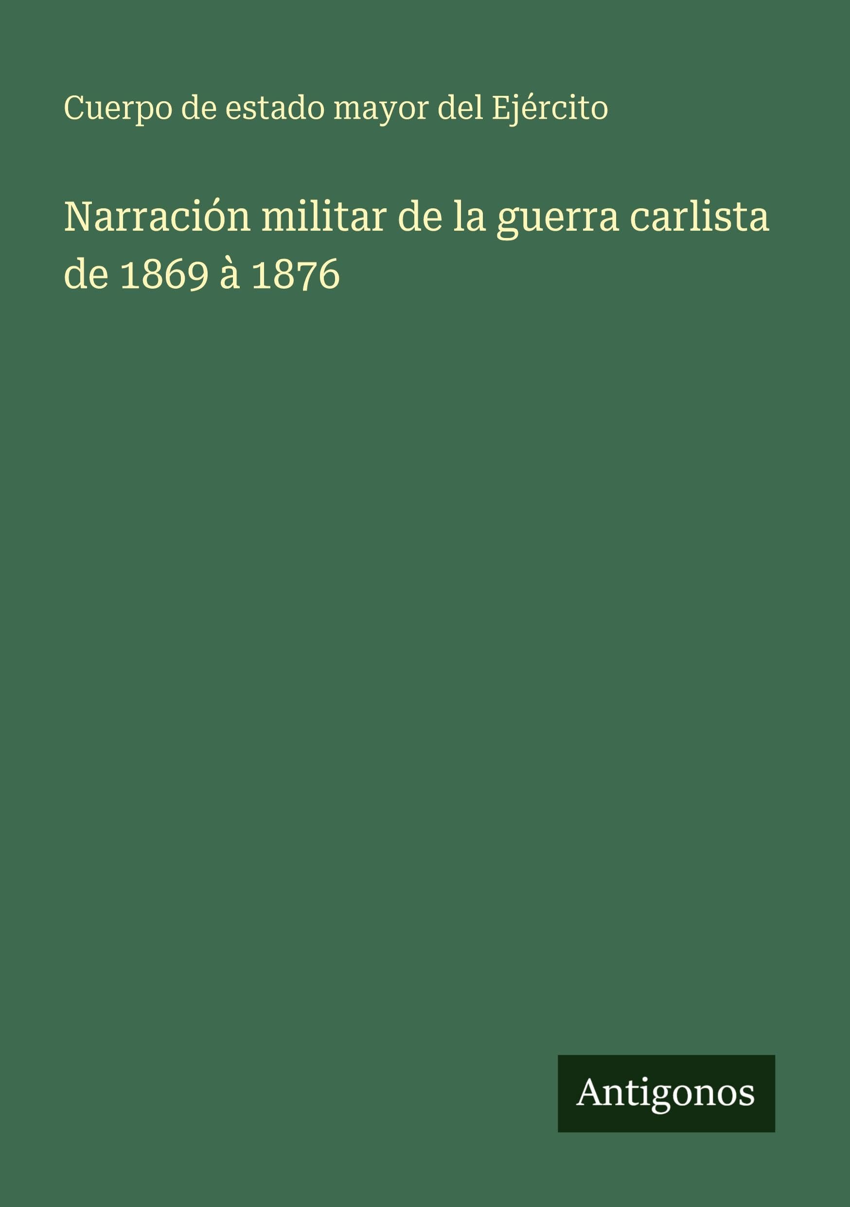 Narración militar de la guerra carlista de 1869 à 1876 Classics
