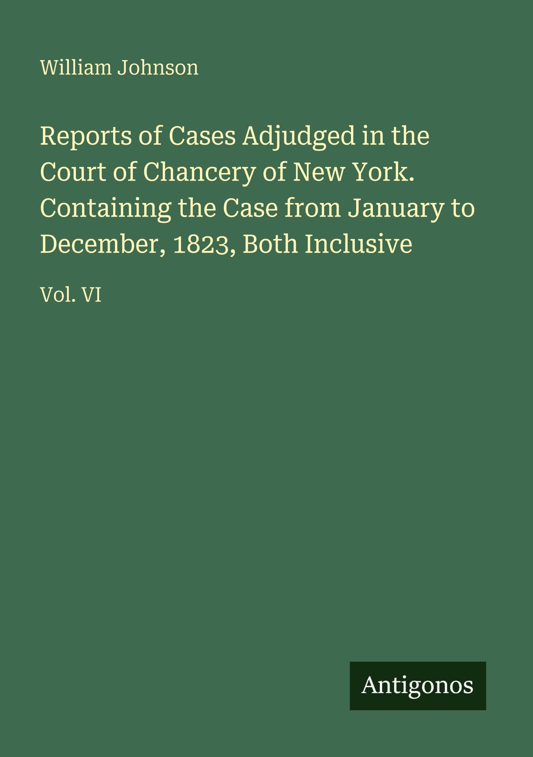 Reports of Cases Adjudged in the Court of Chancery of New York. Containing the Case from January to December, 1823, Both Inclusive Classics