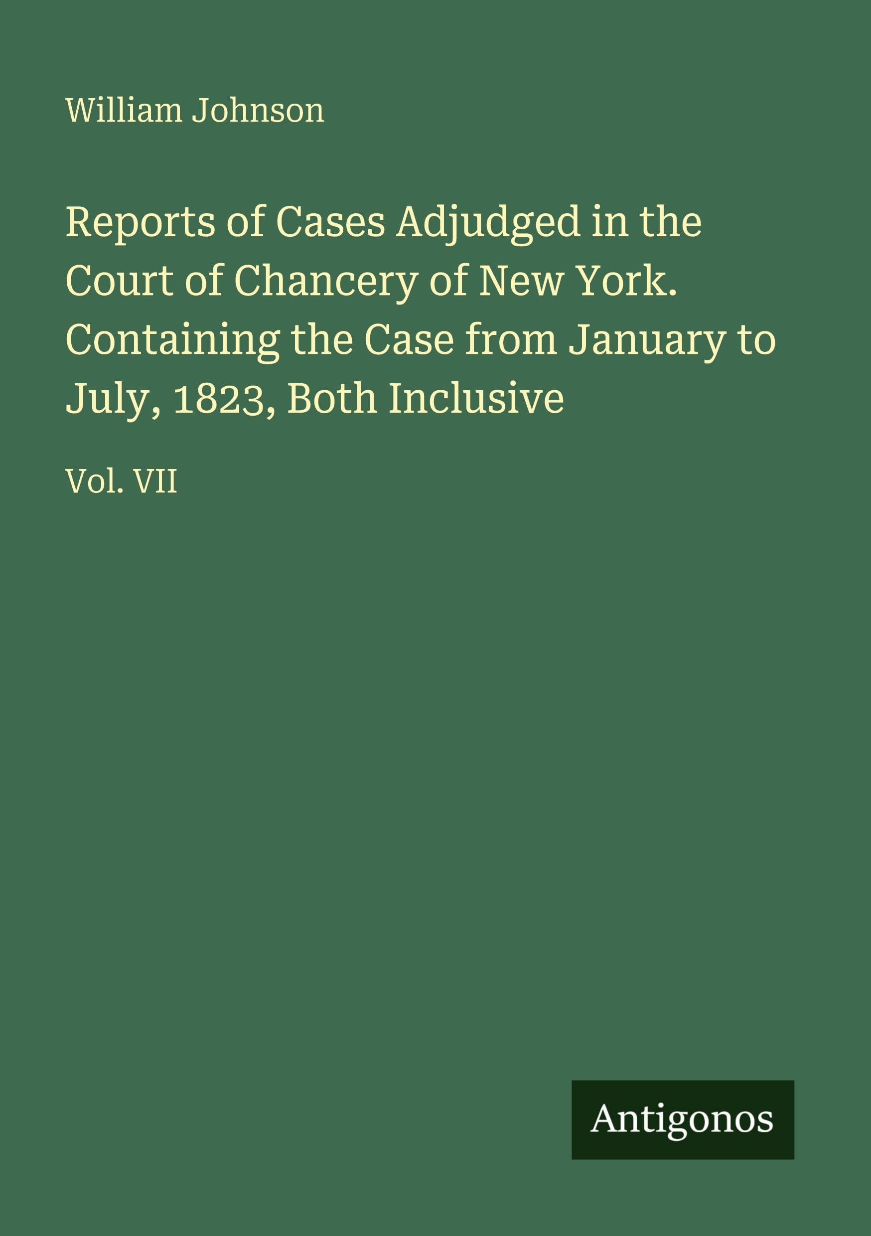 Reports of Cases Adjudged in the Court of Chancery of New York. Containing the Case from January to July, 1823, Both Inclusive Classics
