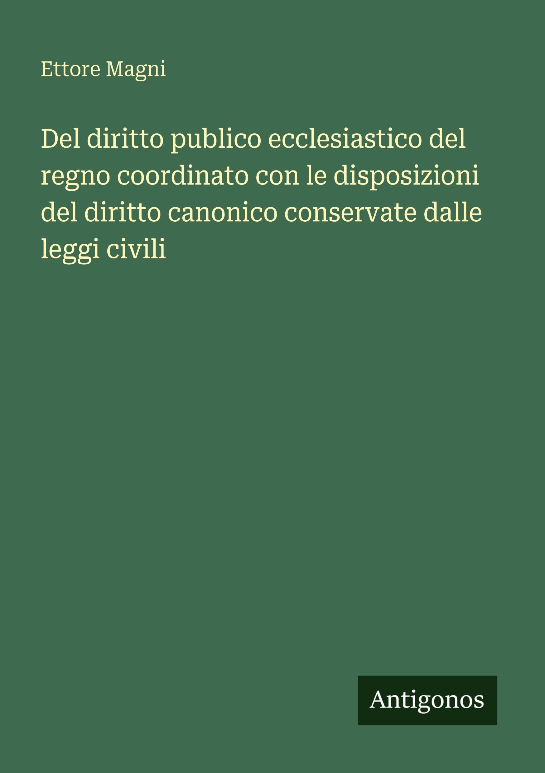 Del diritto publico ecclesiastico del regno coordinato con le disposizioni del diritto canonico conservate dalle leggi civili Classics