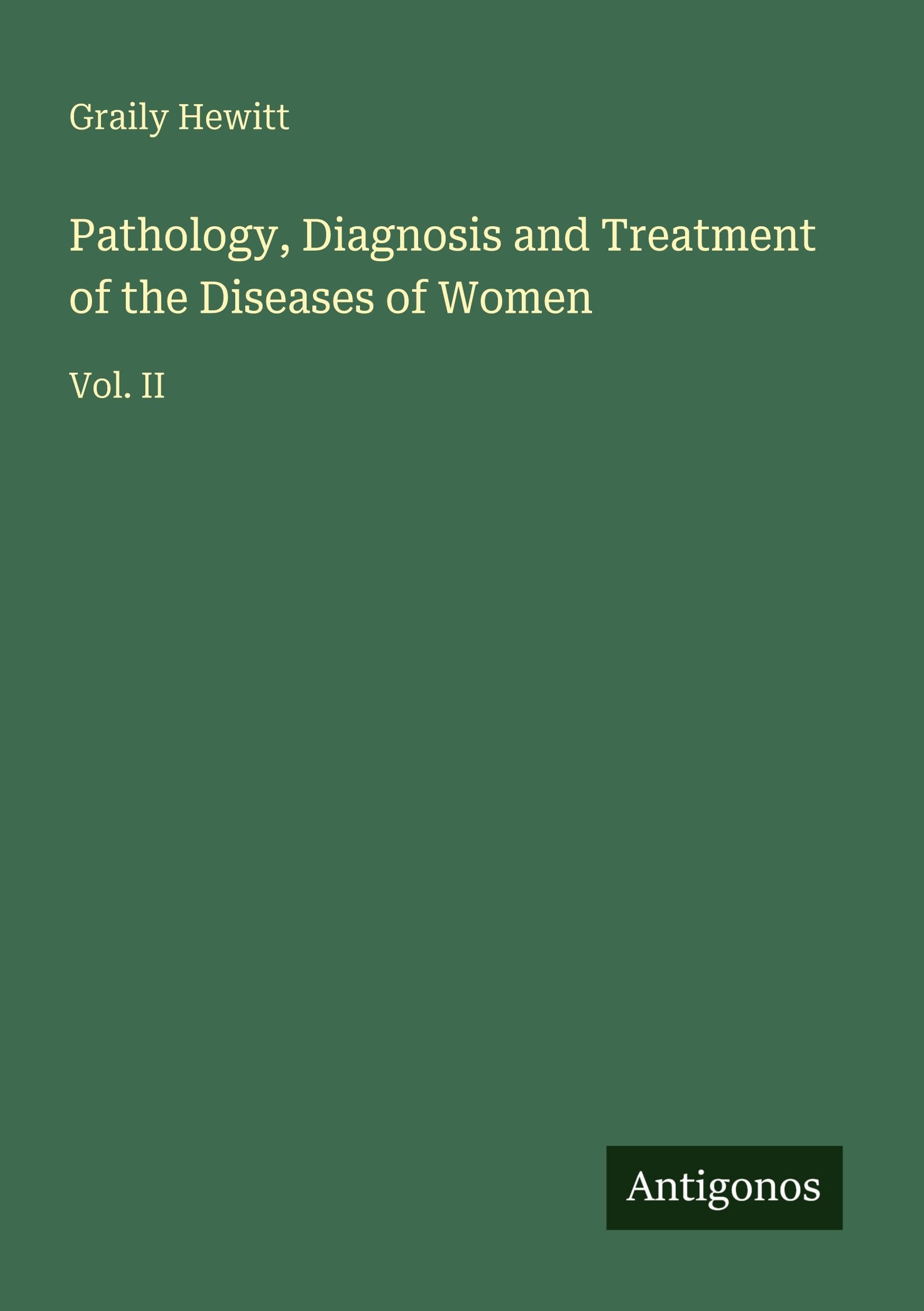 Pathology, Diagnosis and Treatment of the Diseases of Women Classics