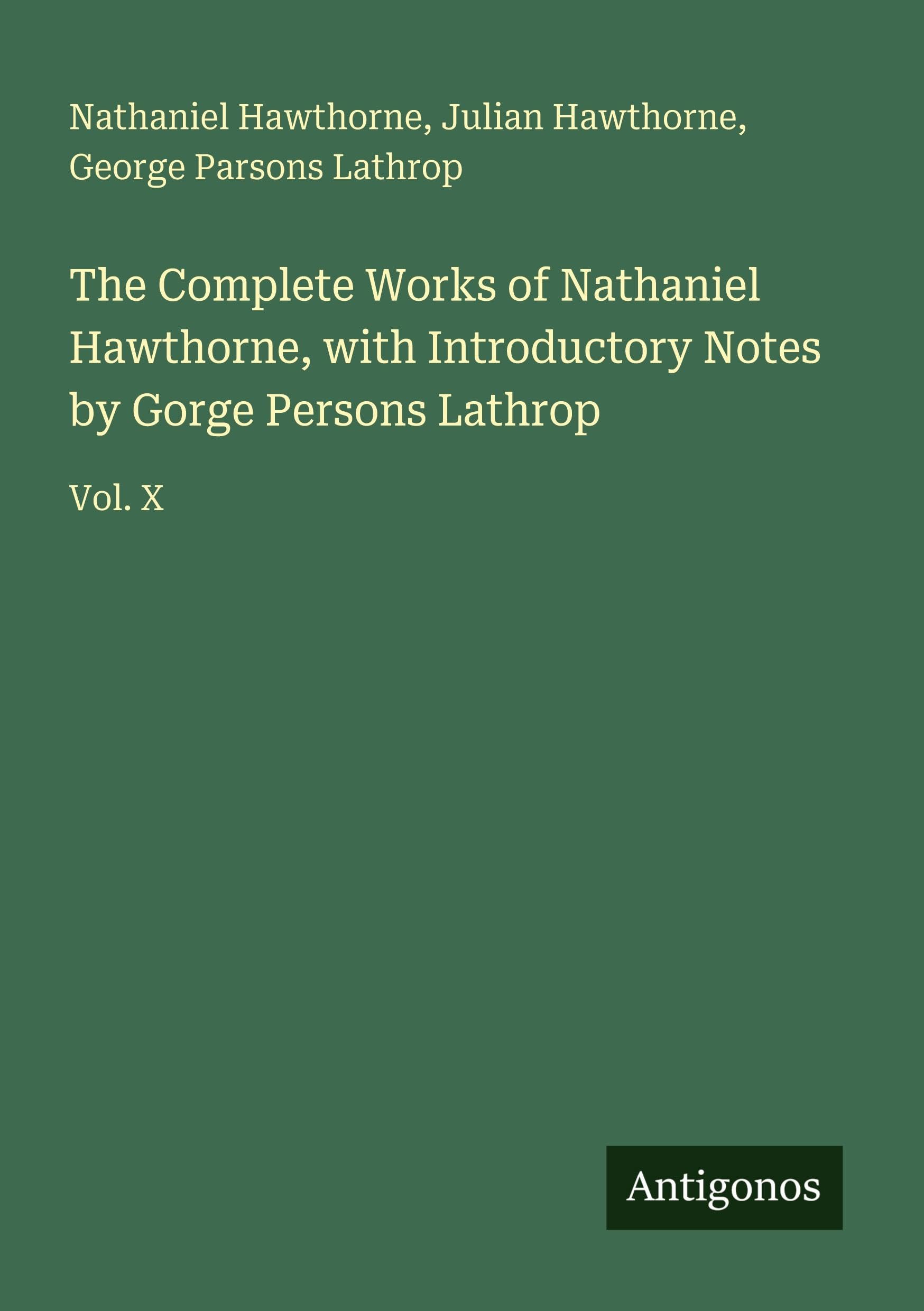 The Complete Works of Nathaniel Hawthorne, with Introductory Notes by Gorge Persons Lathrop Classics
