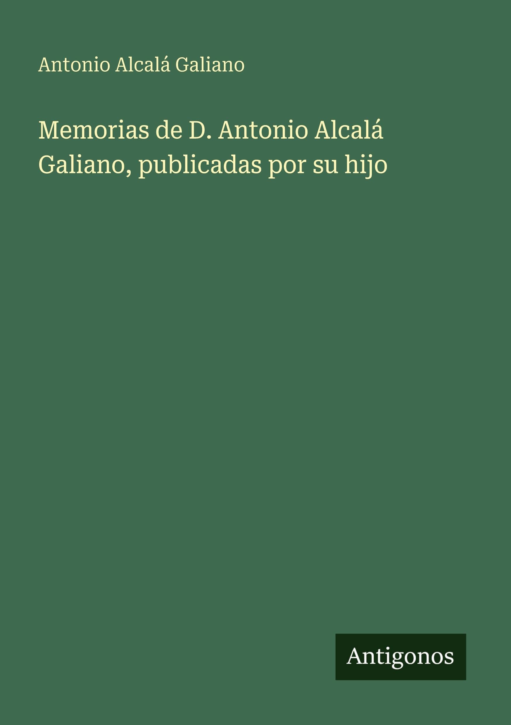 Memorias de D. Antonio Alcalá Galiano, publicadas por su hijo Classics