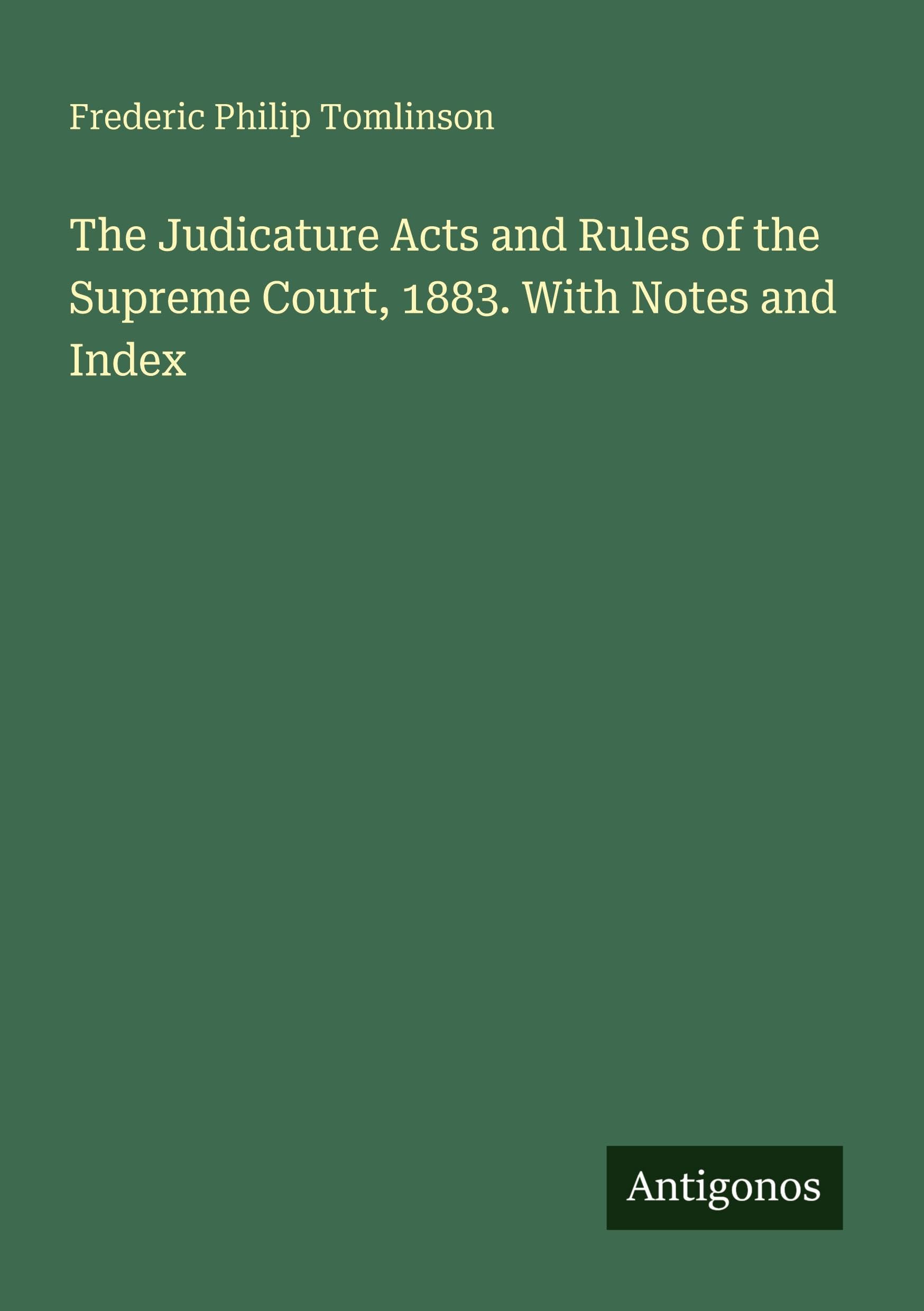 The Judicature Acts and Rules of the Supreme Court, 1883. With Notes and Index Classics