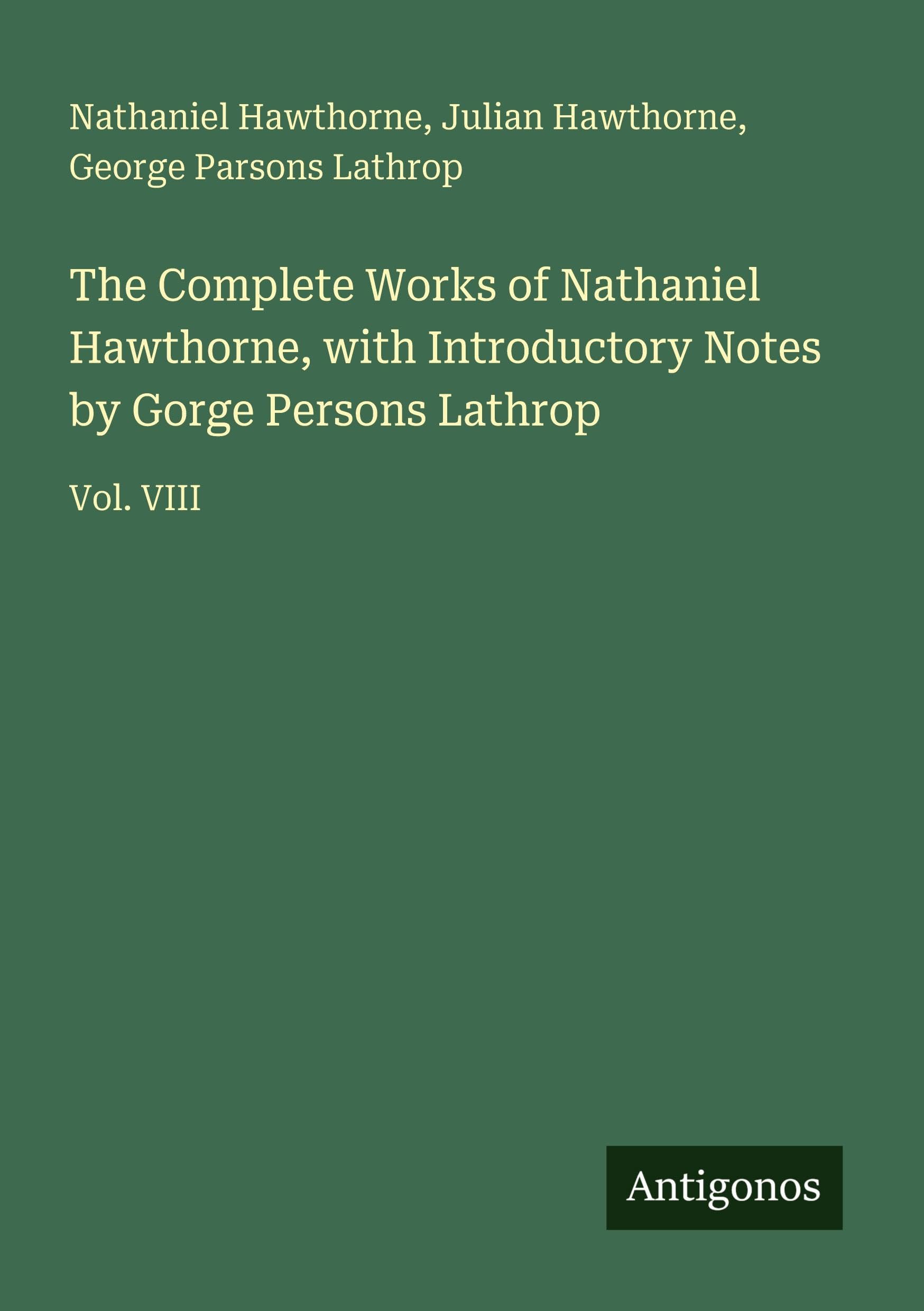 The Complete Works of Nathaniel Hawthorne, with Introductory Notes by Gorge Persons Lathrop Classics