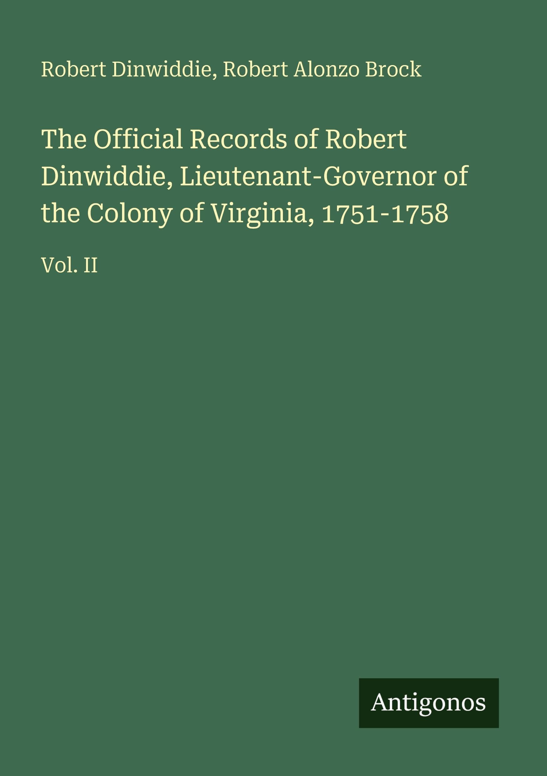 The Official Records of Robert Dinwiddie, Lieutenant-Governor of the Colony of Virginia, 1751-1758 Classics