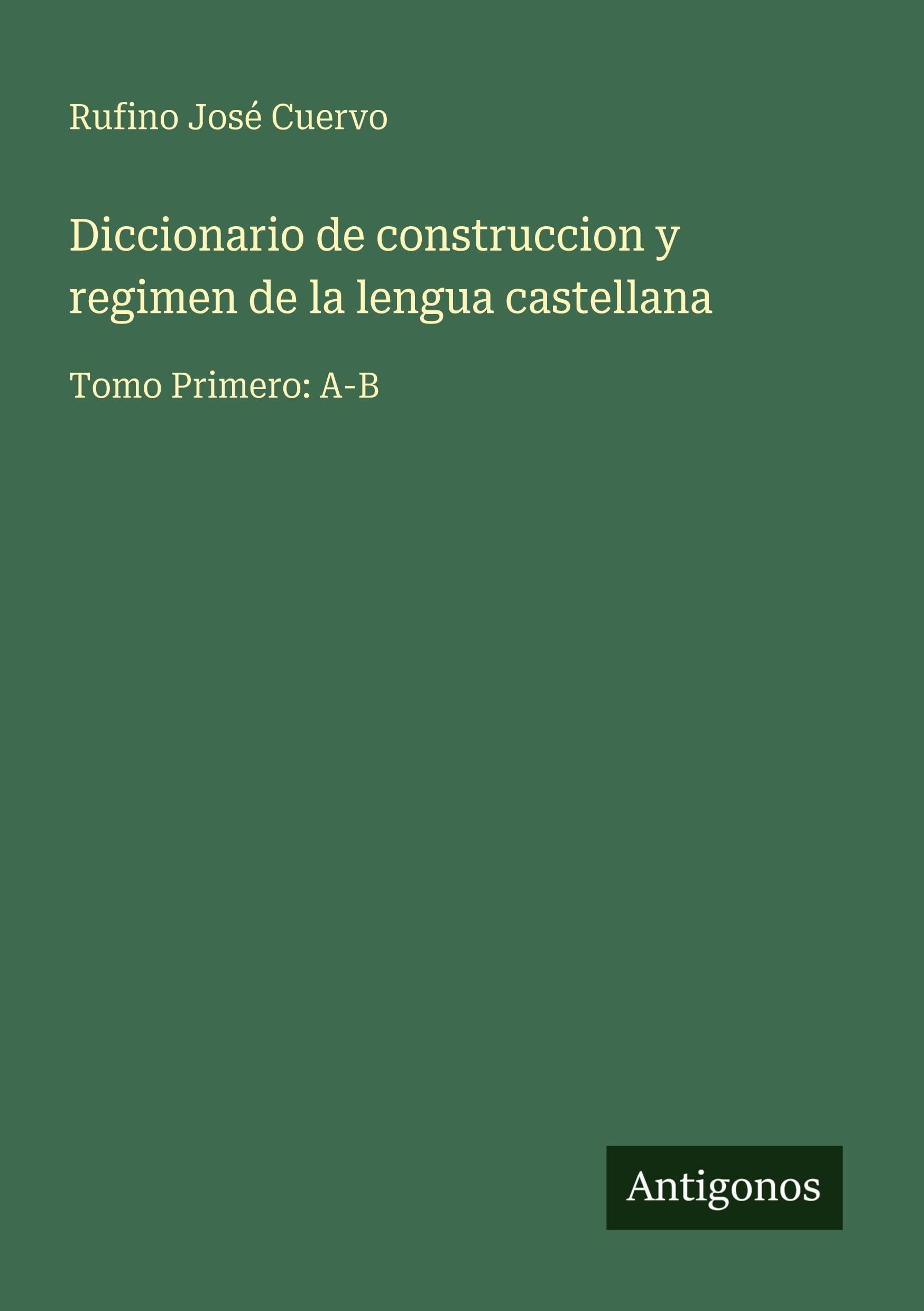 Diccionario de construccion y regimen de la lengua castellana Classics