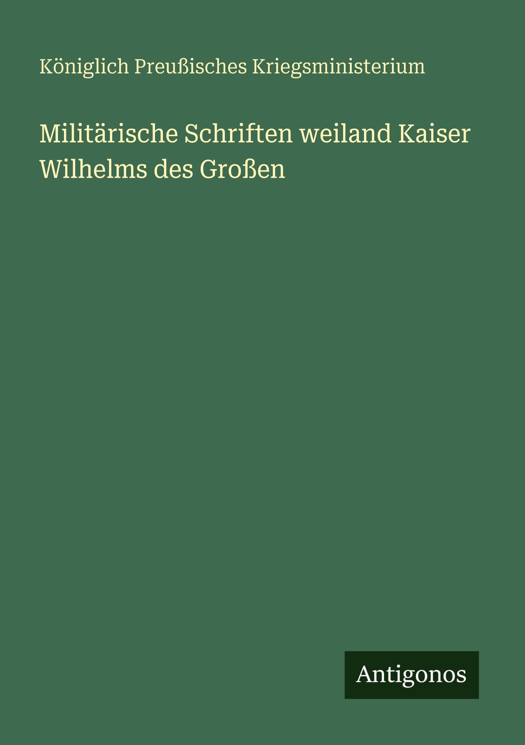 Militärische Schriften weiland Kaiser Wilhelms des Großen Classics