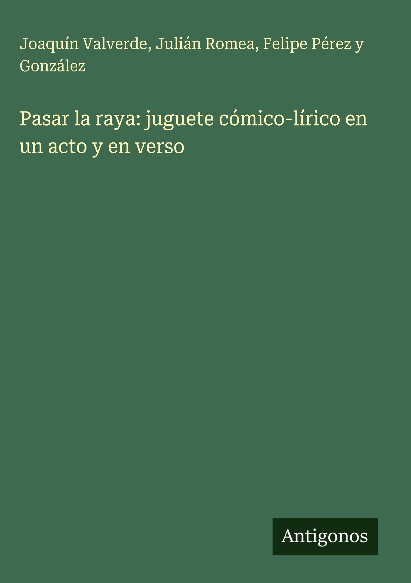 Pasar la raya: juguete cómico-lírico en un acto y en verso Classics
