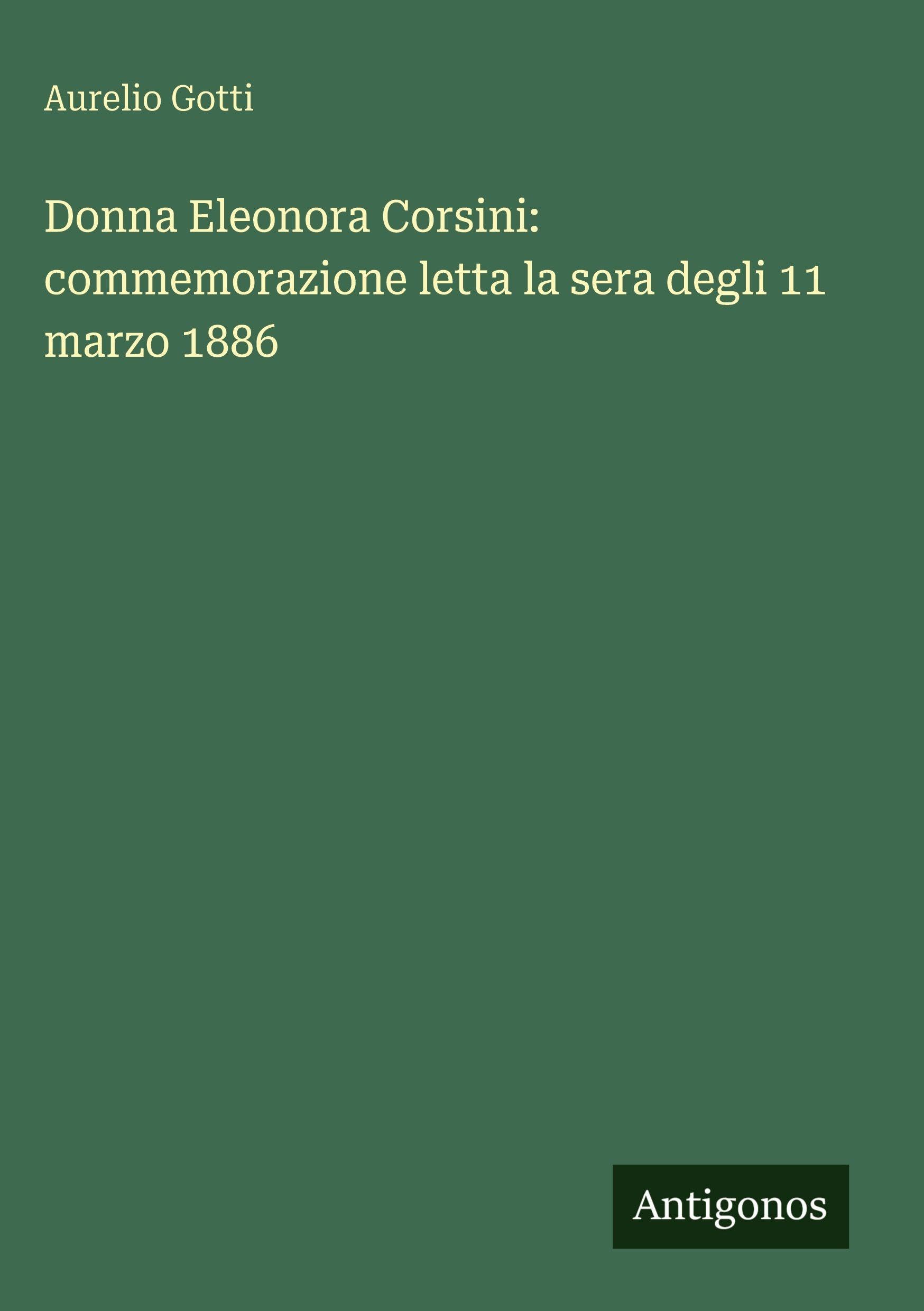 Donna Eleonora Corsini: commemorazione letta la sera degli 11 marzo 1886 Classics