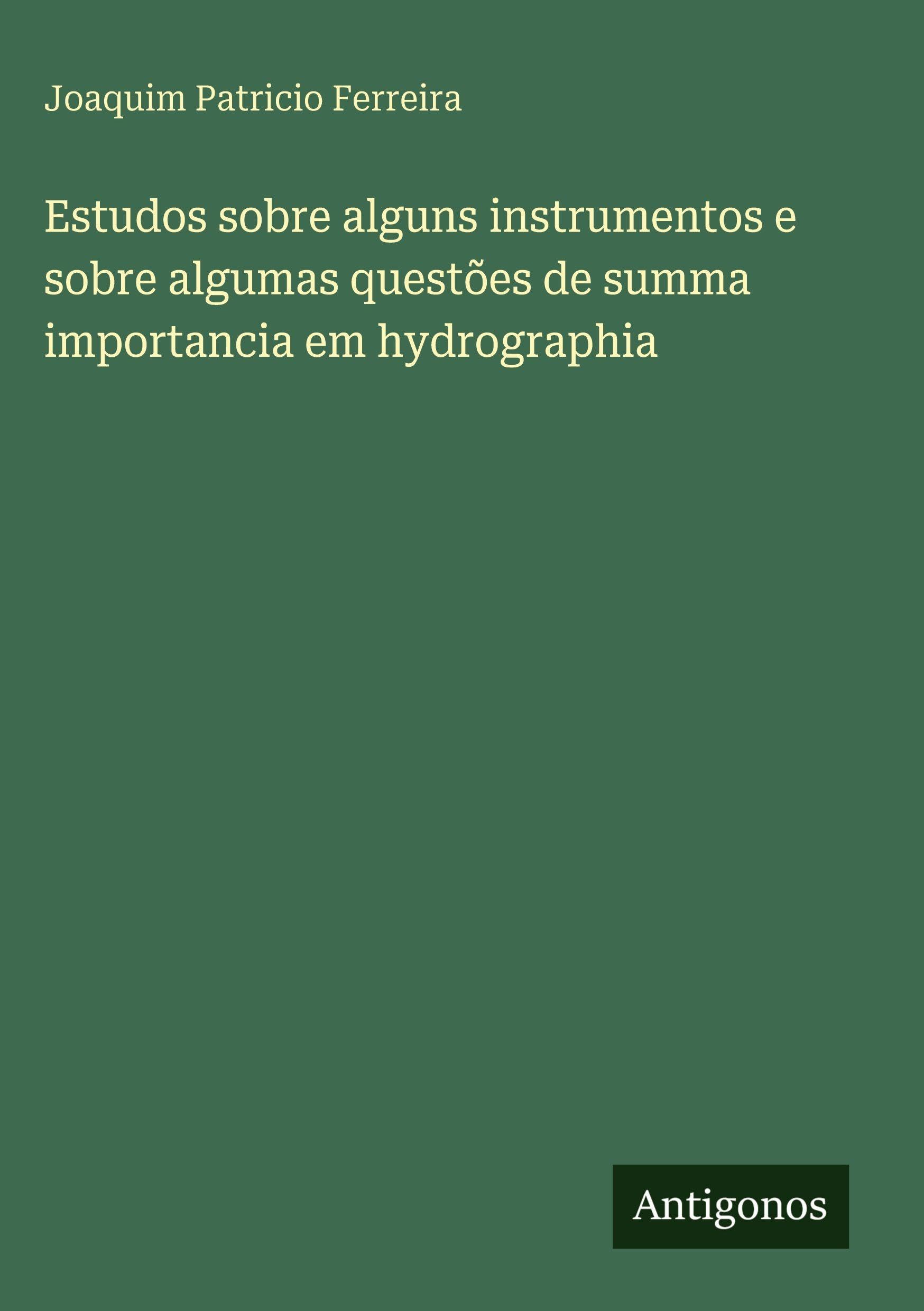 Estudos sobre alguns instrumentos e sobre algumas questões de summa importancia em hydrographia Classics