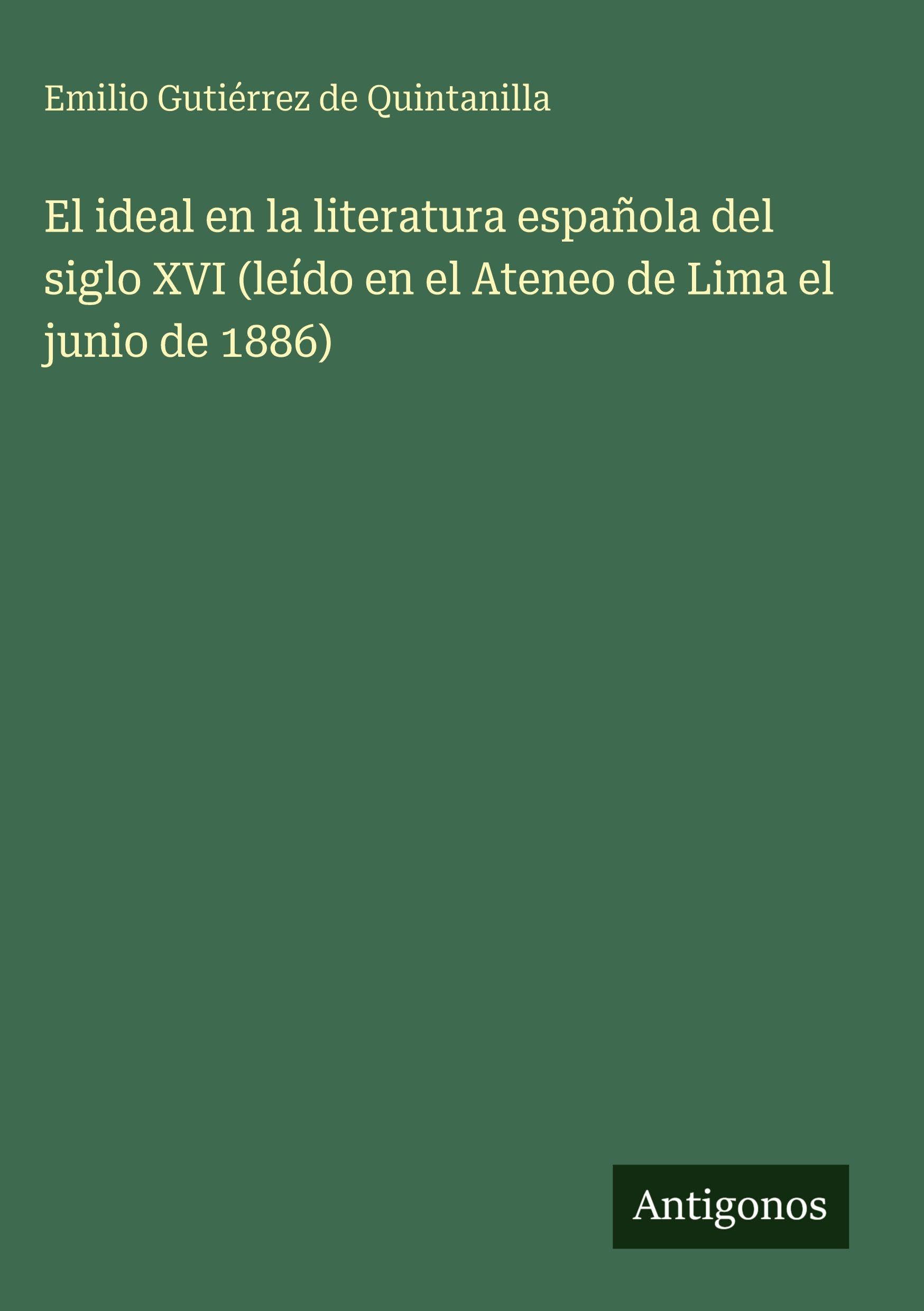 El ideal en la literatura española del siglo XVI (leído en el Ateneo de Lima el junio de 1886) Classics